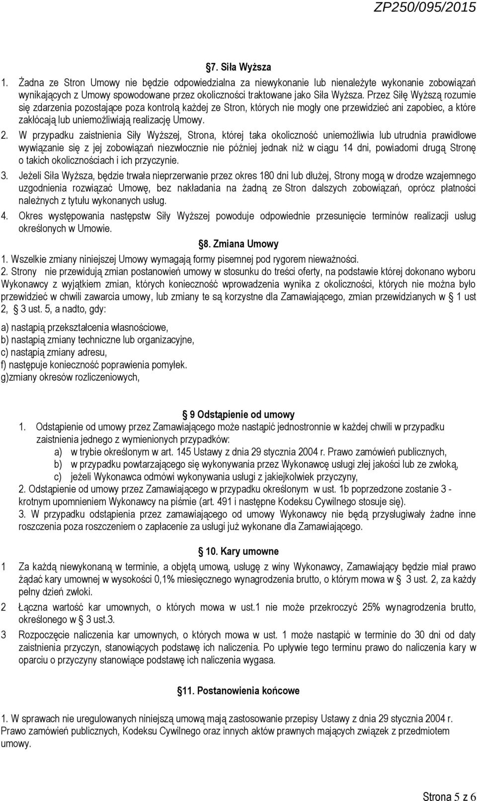 W przypadku zaistnienia Siły Wyższej, Strona, której taka okoliczność uniemożliwia lub utrudnia prawidłowe wywiązanie się z jej zobowiązań niezwłocznie nie później jednak niż w ciągu 14 dni,