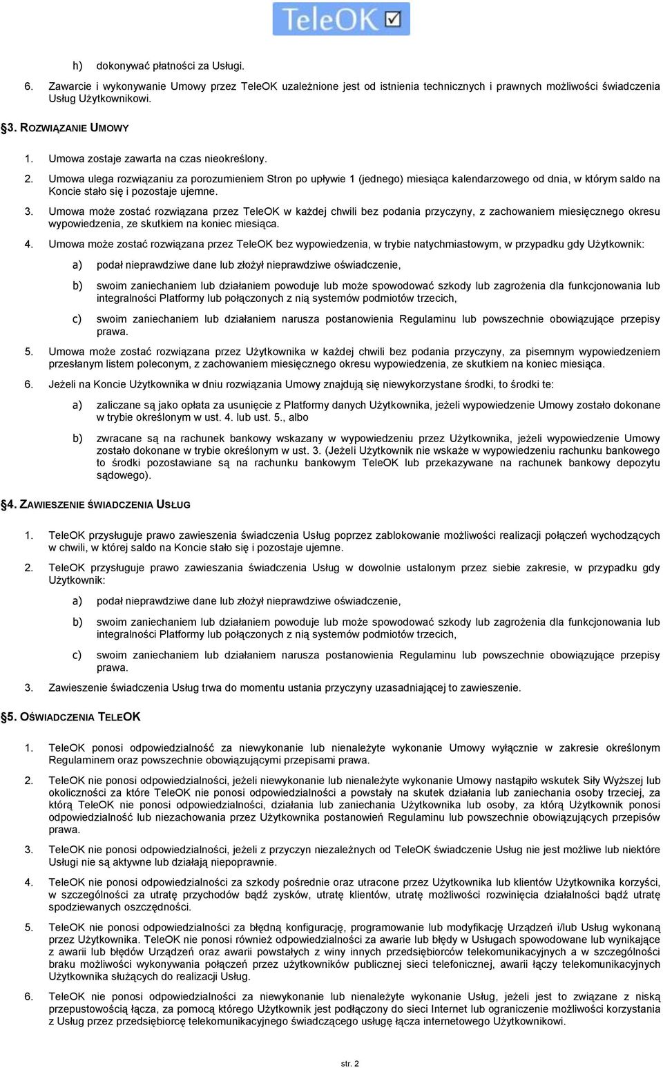 Umowa ulega rozwiązaniu za porozumieniem Stron po upływie 1 (jednego) miesiąca kalendarzowego od dnia, w którym saldo na Koncie stało się i pozostaje ujemne. 3.