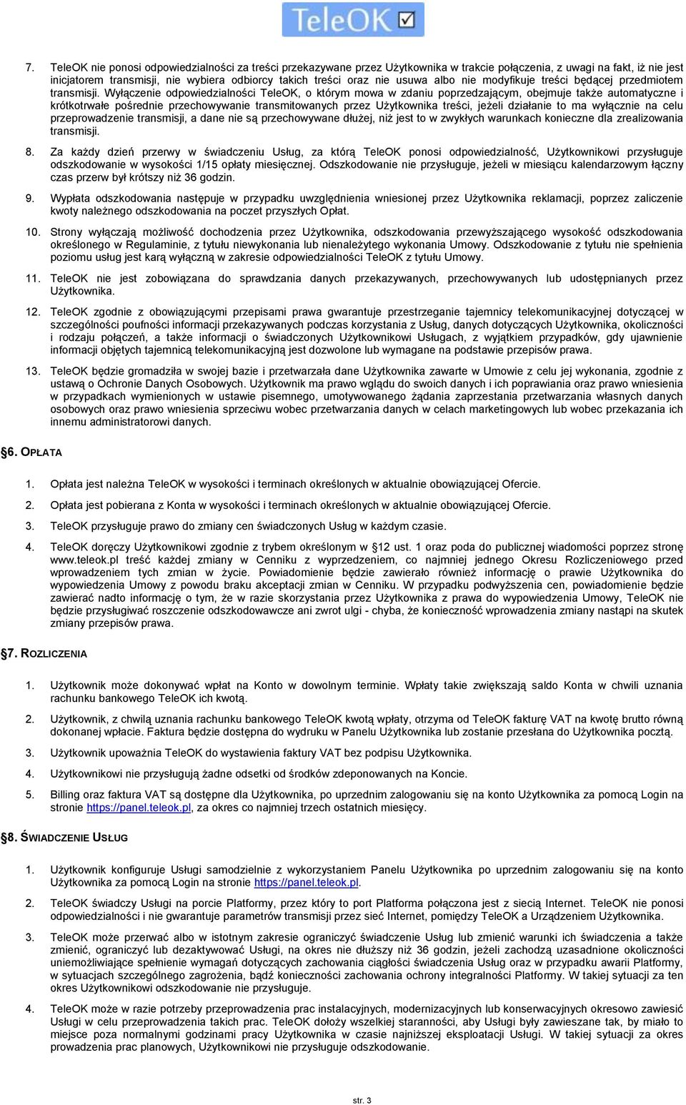 Wyłączenie odpowiedzialności TeleOK, o którym mowa w zdaniu poprzedzającym, obejmuje także automatyczne i krótkotrwałe pośrednie przechowywanie transmitowanych przez Użytkownika treści, jeżeli