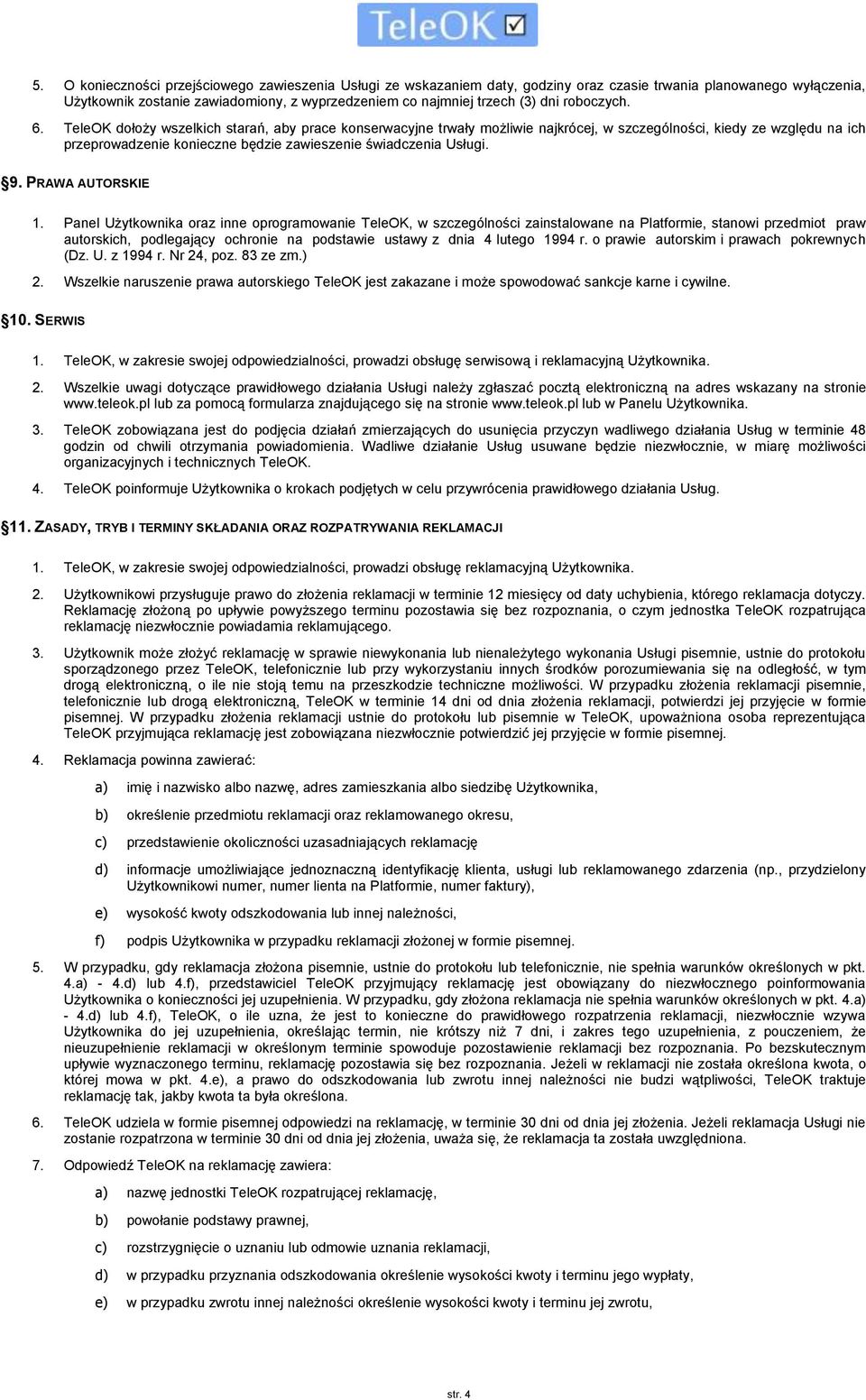 TeleOK dołoży wszelkich starań, aby prace konserwacyjne trwały możliwie najkrócej, w szczególności, kiedy ze względu na ich przeprowadzenie konieczne będzie zawieszenie świadczenia Usługi. 9.