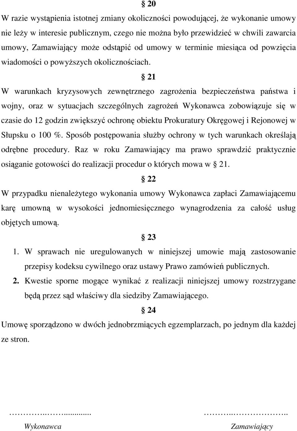 21 W warunkach kryzysowych zewnętrznego zagroŝenia bezpieczeństwa państwa i wojny, oraz w sytuacjach szczególnych zagroŝeń Wykonawca zobowiązuje się w czasie do 12 godzin zwiększyć ochronę obiektu