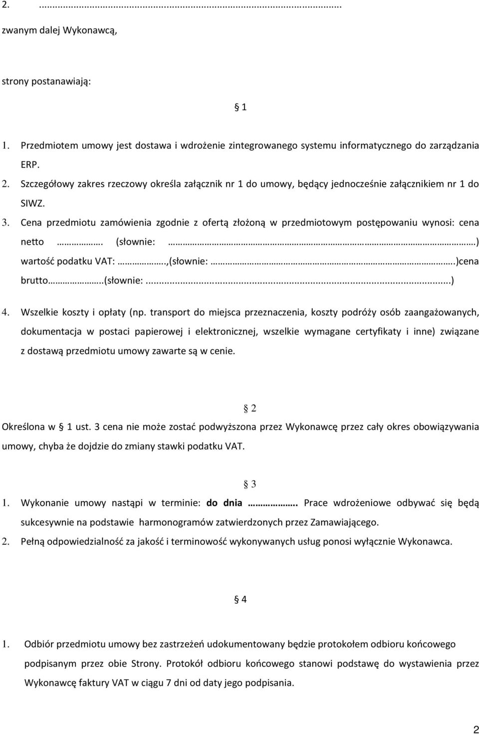 Cena przedmiotu zamówienia zgodnie z ofertą złożoną w przedmiotowym postępowaniu wynosi: cena netto. (słownie:.) wartość podatku VAT:..,(słownie:..)cena brutto..(słownie:...) 4.