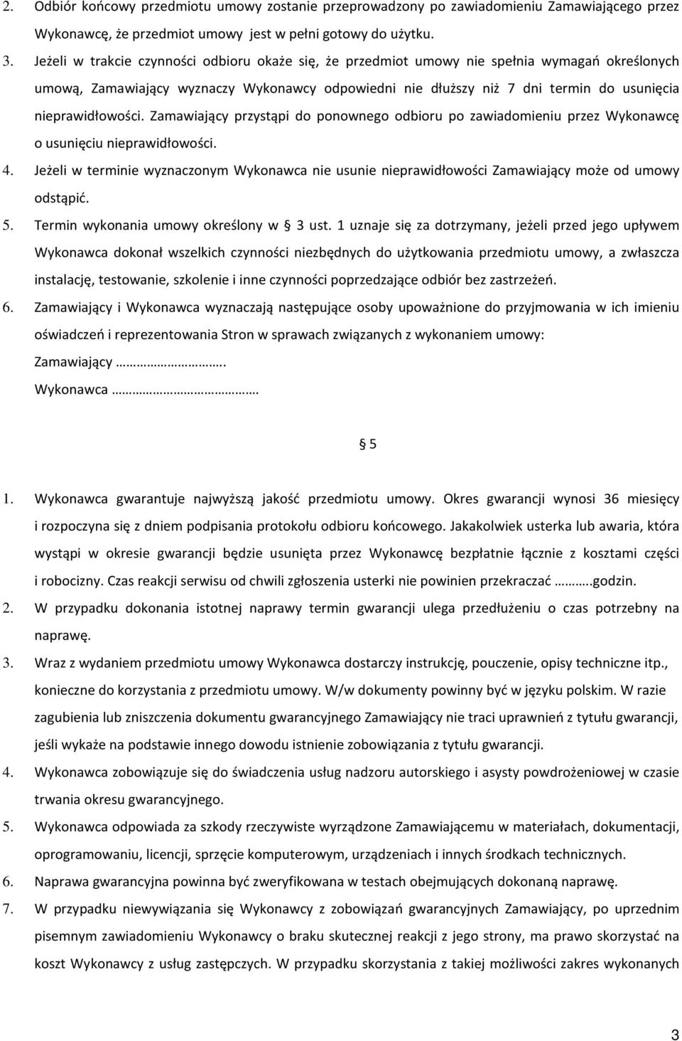 nieprawidłowości. Zamawiający przystąpi do ponownego odbioru po zawiadomieniu przez Wykonawcę o usunięciu nieprawidłowości. 4.