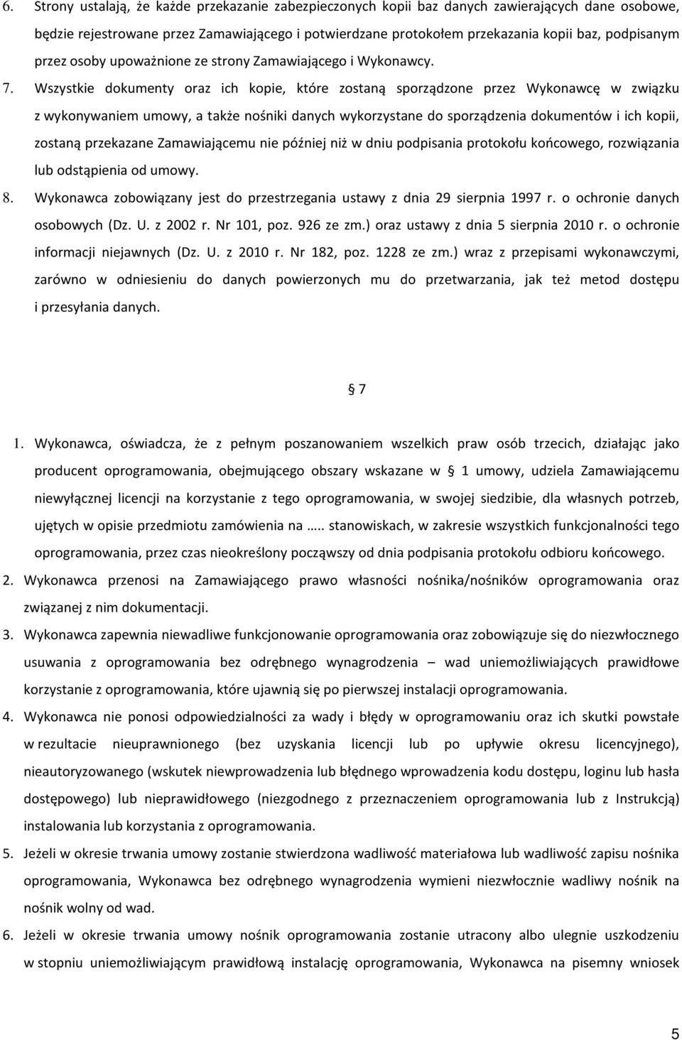 Wszystkie dokumenty oraz ich kopie, które zostaną sporządzone przez Wykonawcę w związku z wykonywaniem umowy, a także nośniki danych wykorzystane do sporządzenia dokumentów i ich kopii, zostaną