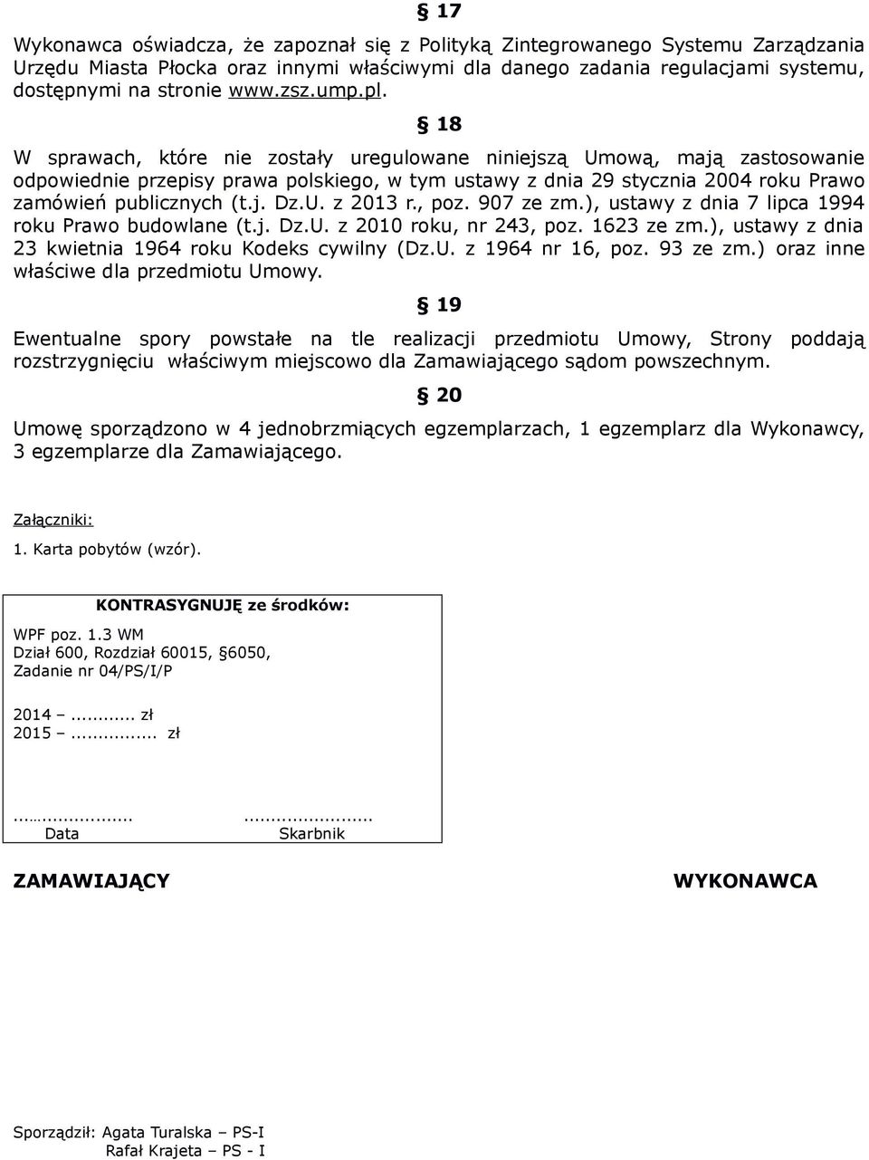 U. z 2013 r., poz. 907 ze zm.), ustawy z dnia 7 lipca 1994 roku Prawo budowlane (t.j. Dz.U. z 2010 roku, nr 243, poz. 1623 ze zm.), ustawy z dnia 23 kwietnia 1964 roku Kodeks cywilny (Dz.U. z 1964 nr 16, poz.