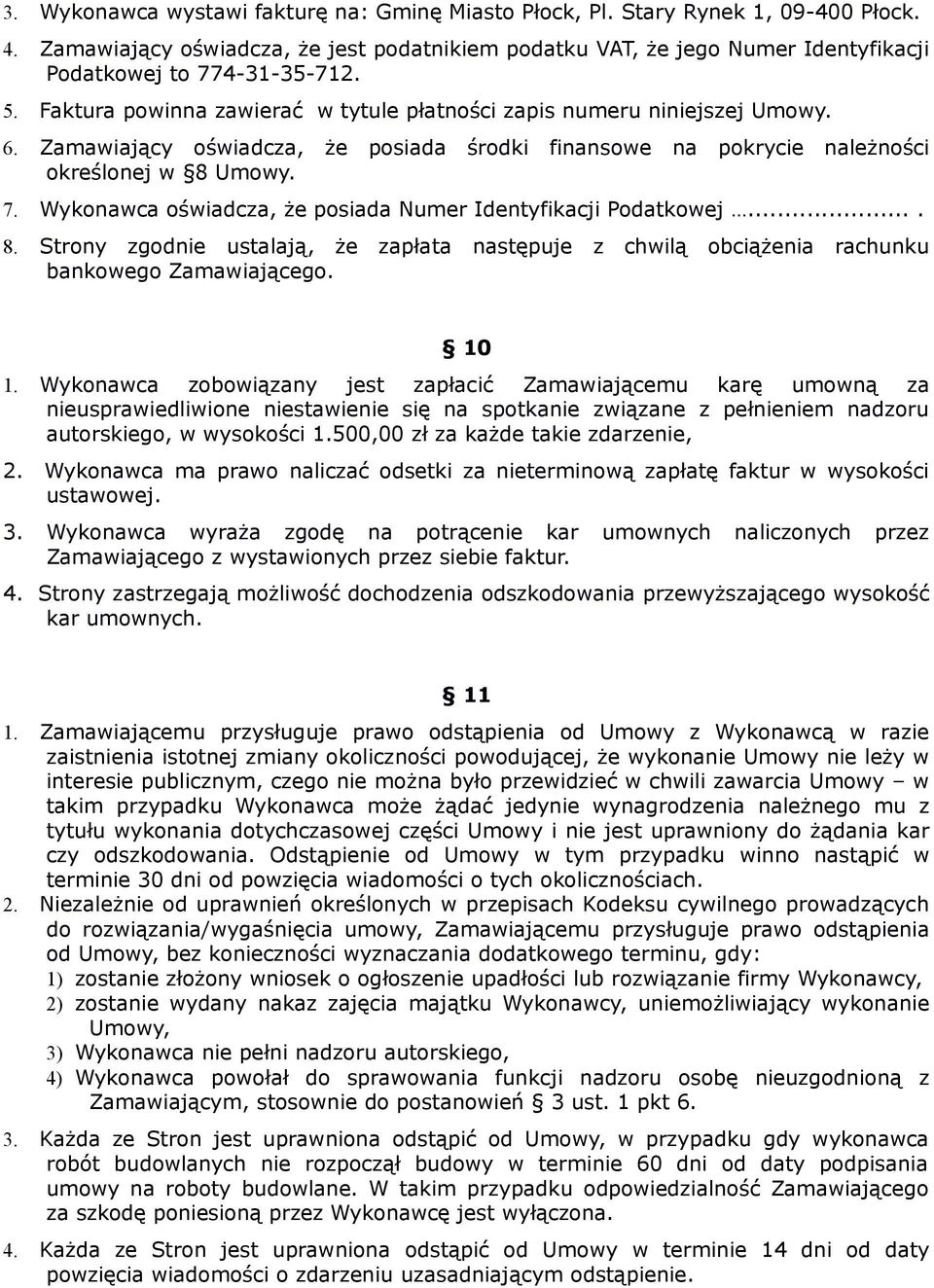 Zamawiający oświadcza, że posiada środki finansowe na pokrycie należności określonej w 8 Umowy. 7. Wykonawca oświadcza, że posiada Numer Identyfikacji Podatkowej.... 8. Strony zgodnie ustalają, że zapłata następuje z chwilą obciążenia rachunku bankowego Zamawiającego.