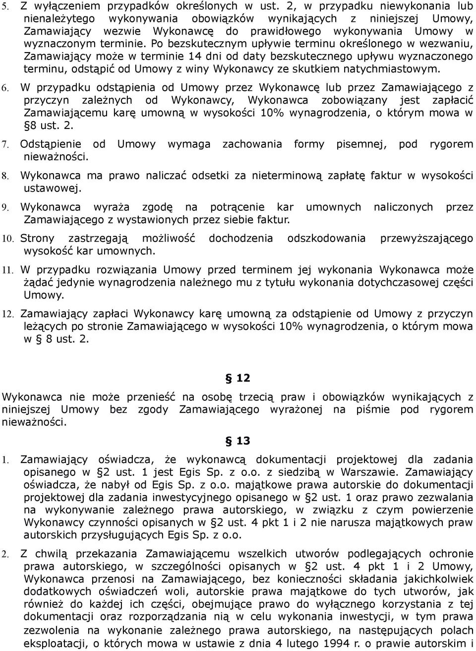 Po bezskutecznym upływie terminu określonego w wezwaniu, Zamawiający może w terminie 14 dni od daty bezskutecznego upływu wyznaczonego terminu, odstąpić od Umowy z winy Wykonawcy ze skutkiem