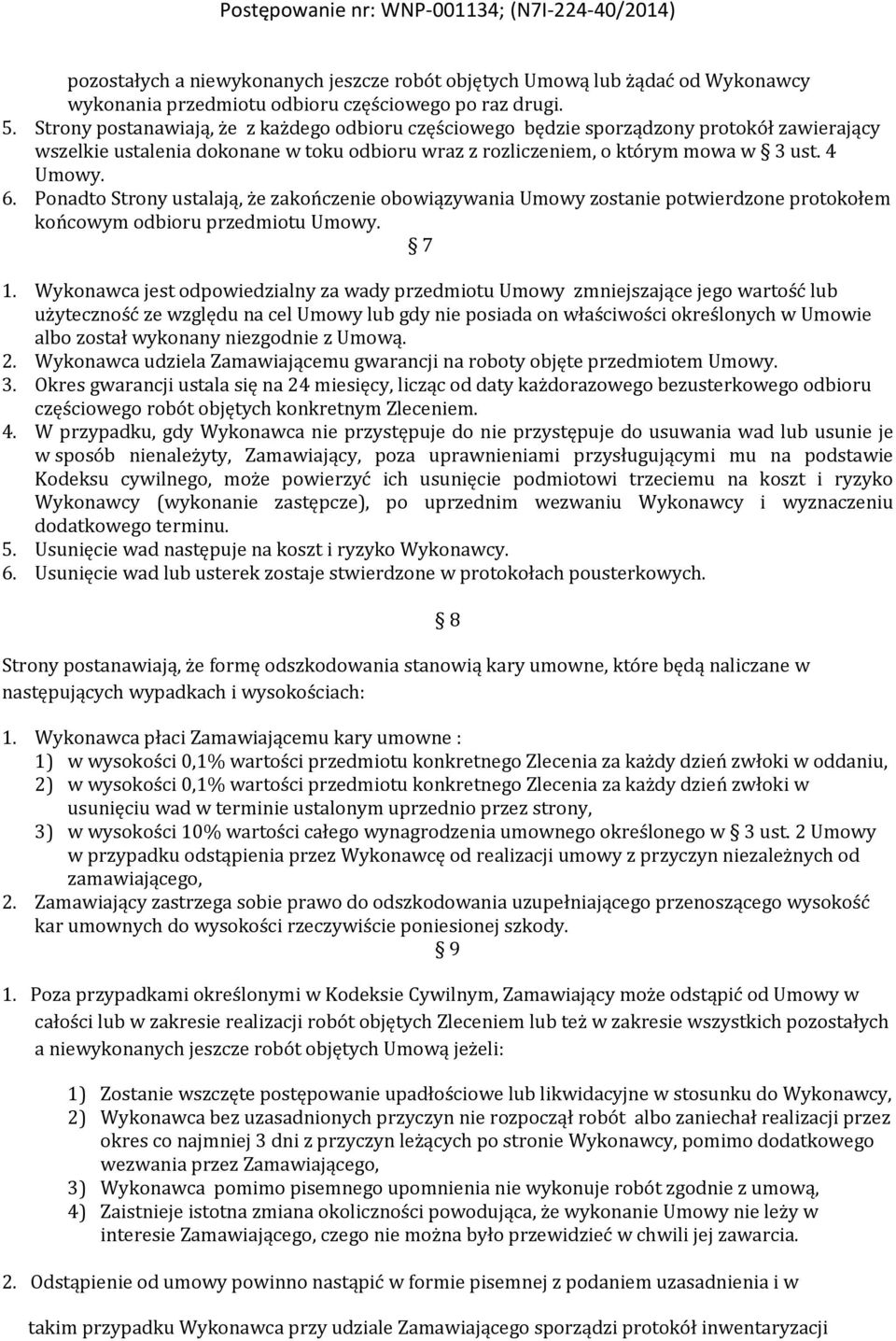 Ponadto Strony ustalają, że zakończenie obowiązywania Umowy zostanie potwierdzone protokołem końcowym odbioru przedmiotu Umowy. 7 1.