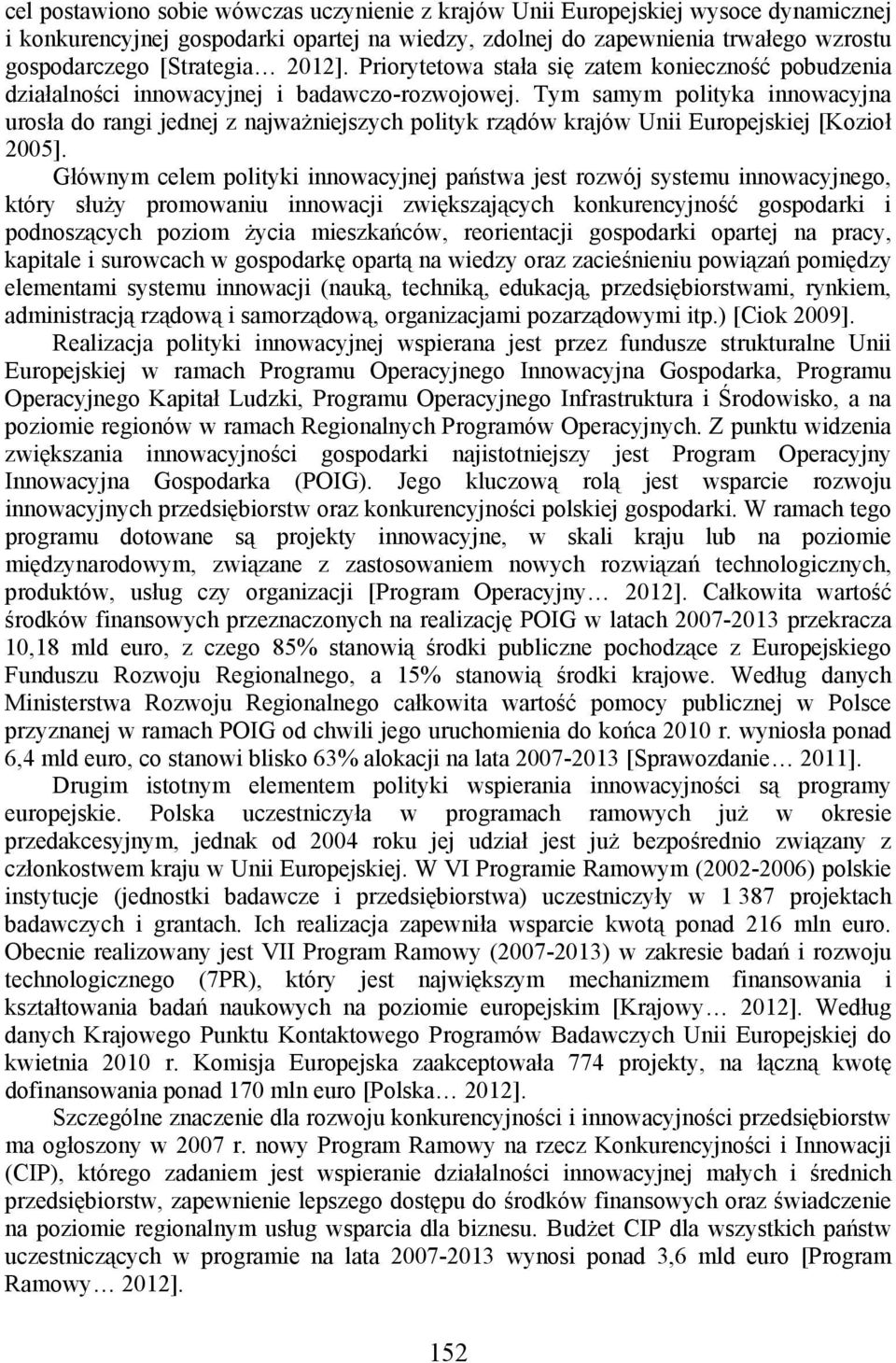 Tym samym polityka innowacyjna urosła do rangi jednej z najważniejszych polityk rządów krajów Unii Europejskiej [Kozioł 2005].