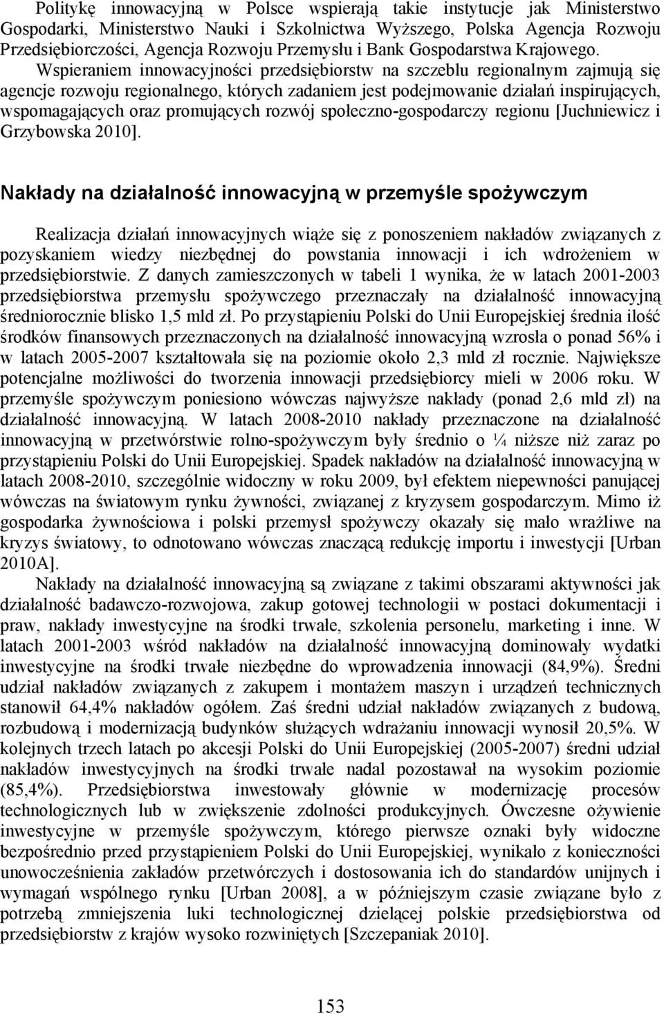 Wspieraniem innowacyjności przedsiębiorstw na szczeblu regionalnym zajmują się agencje rozwoju regionalnego, których zadaniem jest podejmowanie działań inspirujących, wspomagających oraz promujących