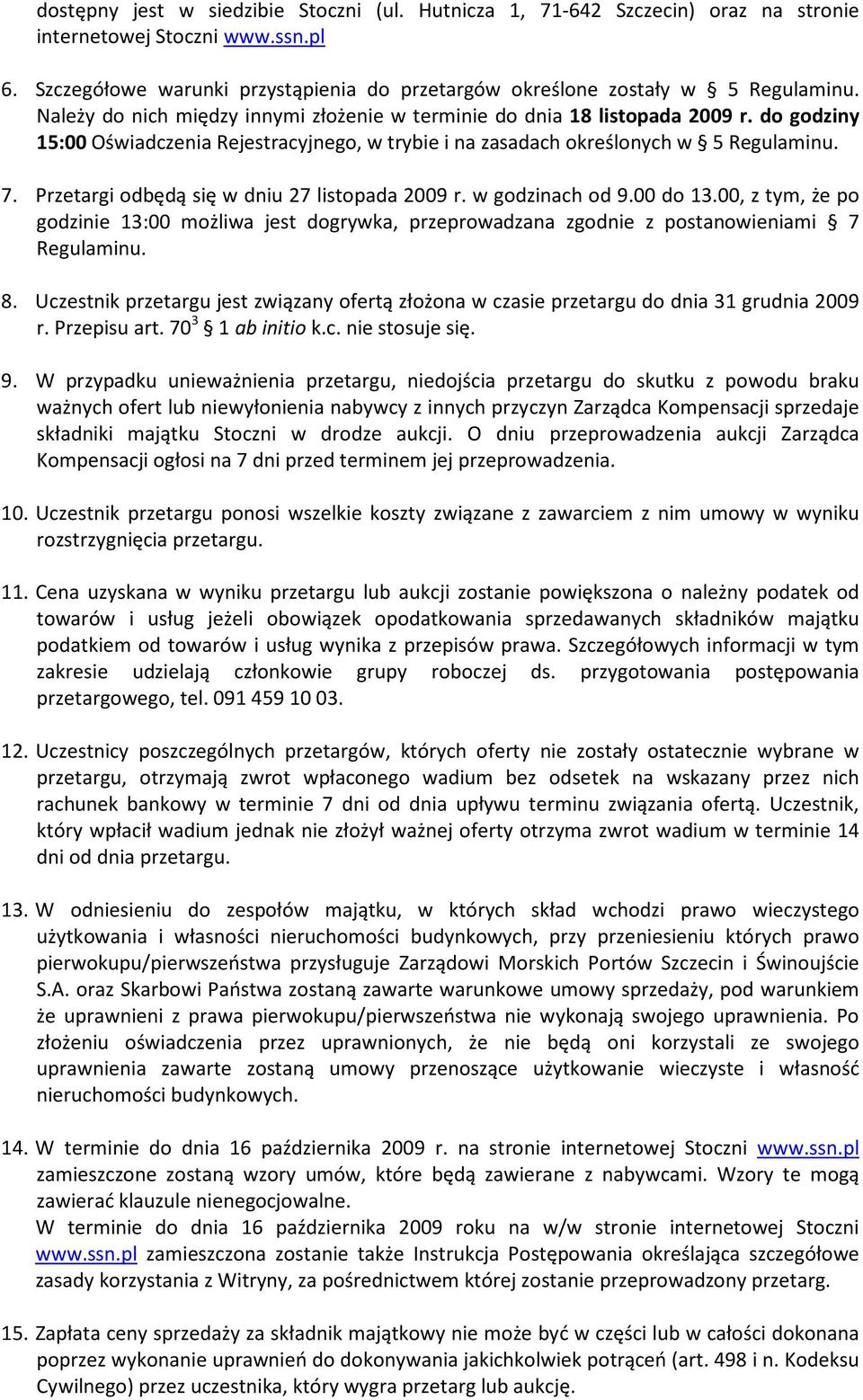 Przetargi odbędą się w dniu 27 listopada 2009 r. w godzinach od 9.00 do 13.00, z tym, że po godzinie 13:00 możliwa jest dogrywka, przeprowadzana zgodnie z postanowieniami 7 Regulaminu. 8.