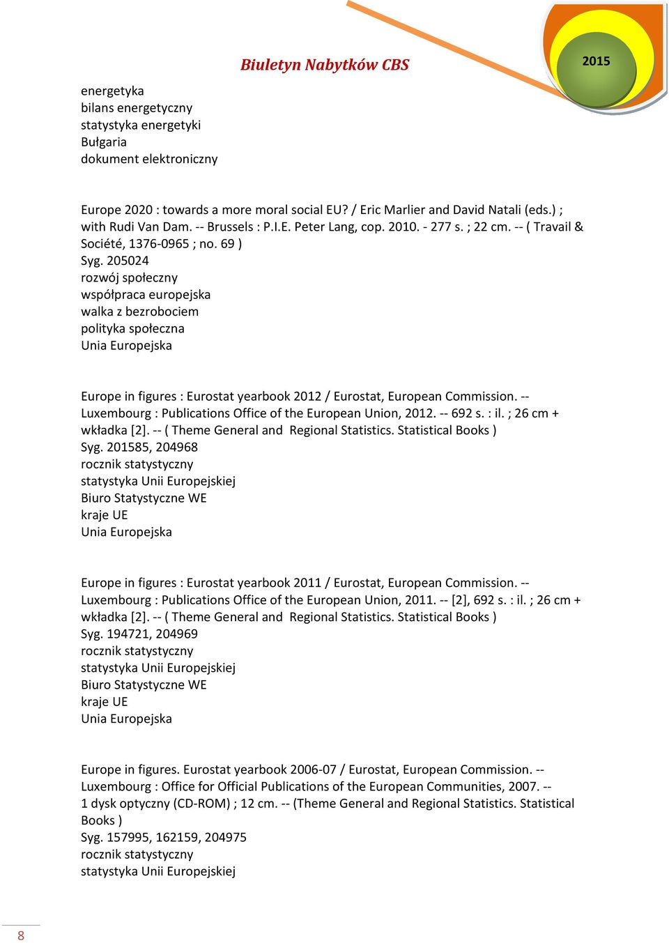 205024 rozwój społeczny współpraca europejska walka z bezrobociem polityka społeczna Unia Europejska Europe in figures : Eurostat yearbook 2012 / Eurostat, European Commission.