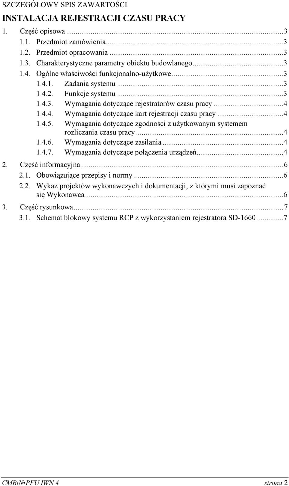 .. 4 1.4.5. Wymagania dotyczące zgodności z użytkowanym systemem rozliczania czasu pracy... 4 1.4.6. Wymagania dotyczące zasilania... 4 1.4.7. Wymagania dotyczące połączenia urządzeń... 4 2.