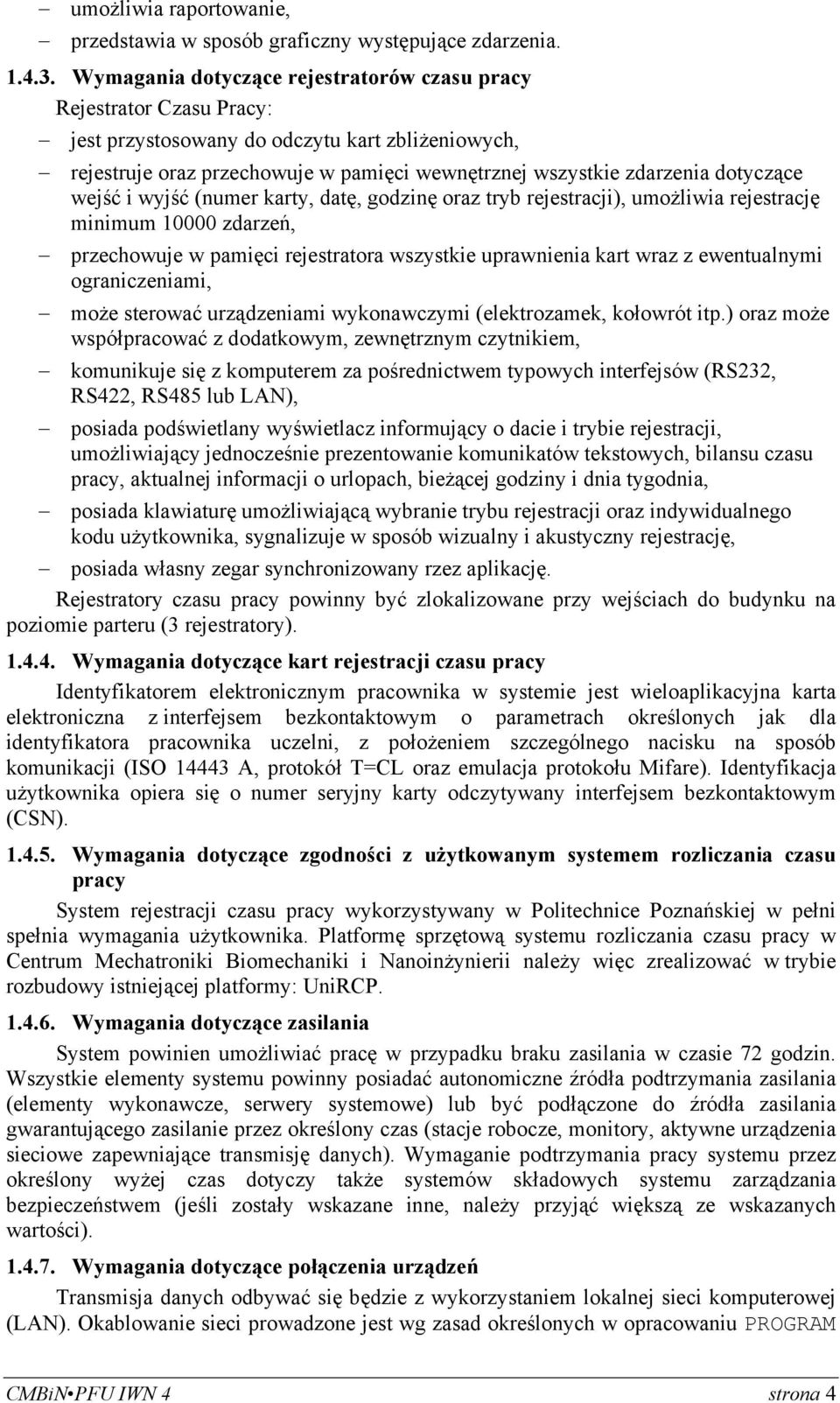 dotyczące wejść i wyjść (numer karty, datę, godzinę oraz tryb rejestracji), umożliwia rejestrację minimum 10000 zdarzeń, przechowuje w pamięci rejestratora wszystkie uprawnienia kart wraz z