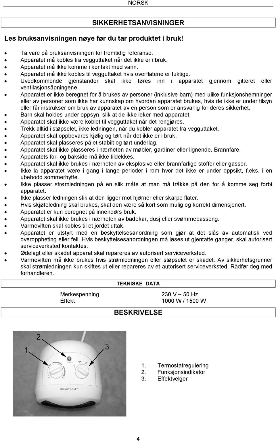 Uvedkommende gjenstander skal ikke føres inn i apparatet gjennom gitteret eller ventilasjonsåpningene.