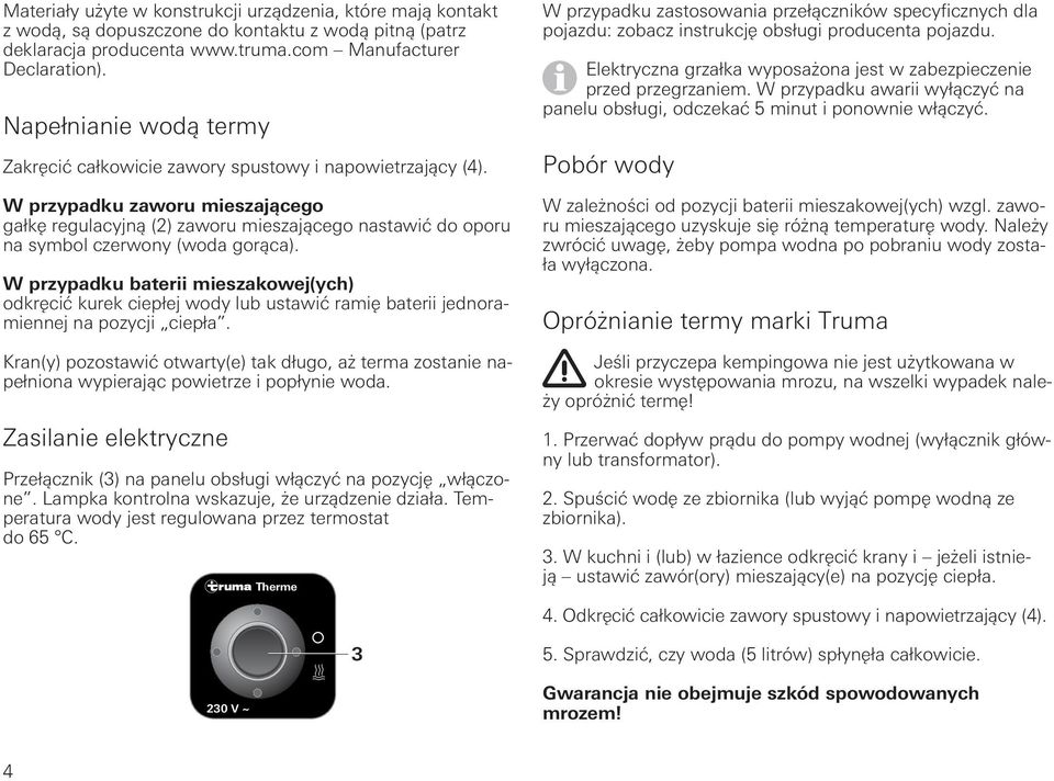 W przypadku zaworu mieszającego gałkę regulacyjną (2) zaworu mieszającego nastawić do oporu na symbol czerwony (woda gorąca).