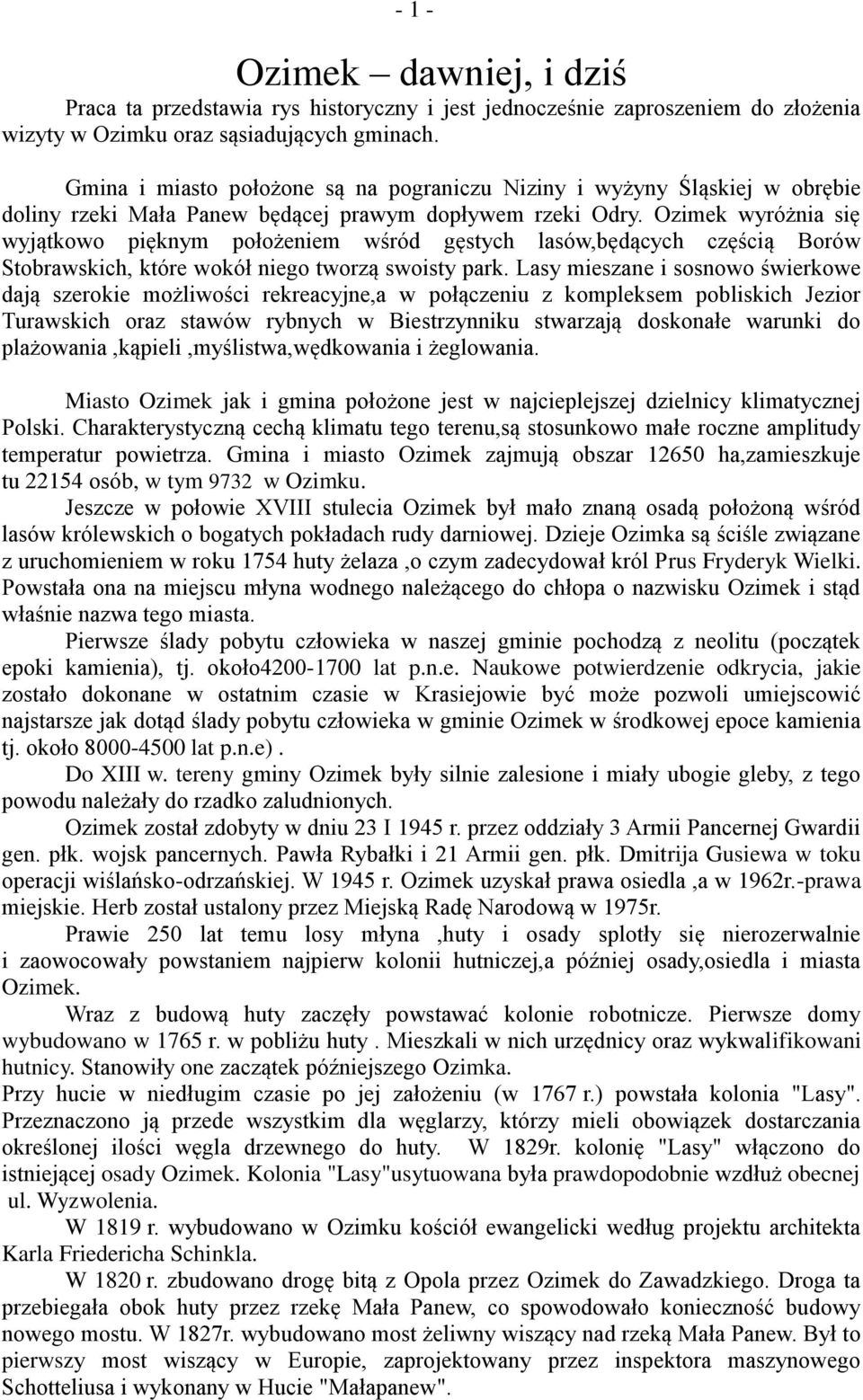 Ozimek wyróżnia się wyjątkowo pięknym położeniem wśród gęstych lasów,będących częścią Borów Stobrawskich, które wokół niego tworzą swoisty park.