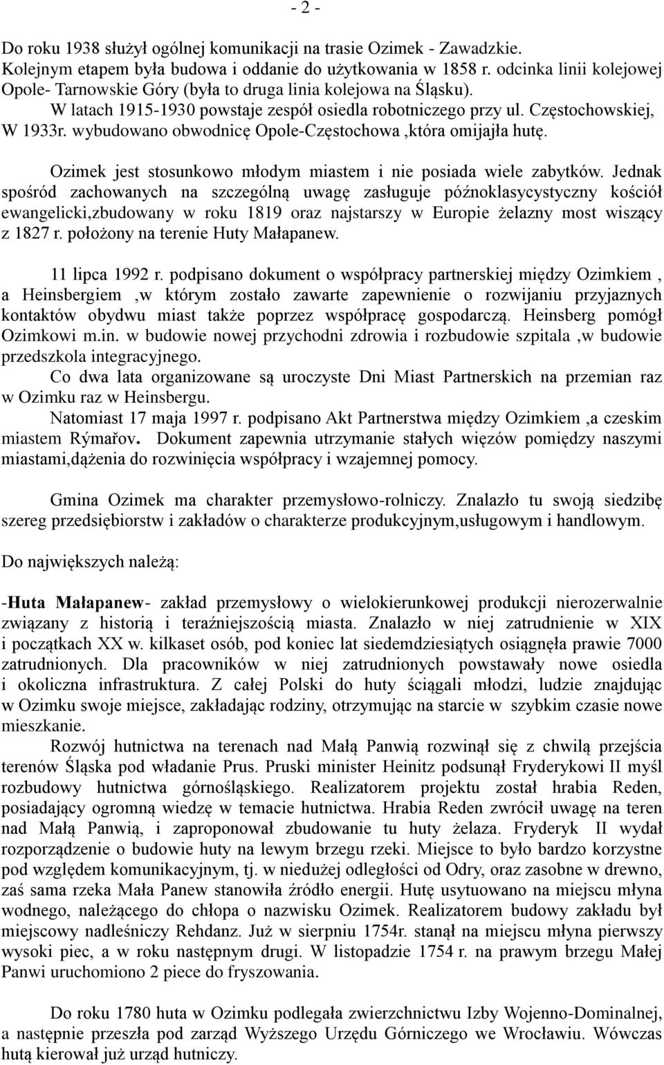 wybudowano obwodnicę Opole-Częstochowa,która omijajła hutę. Ozimek jest stosunkowo młodym miastem i nie posiada wiele zabytków.