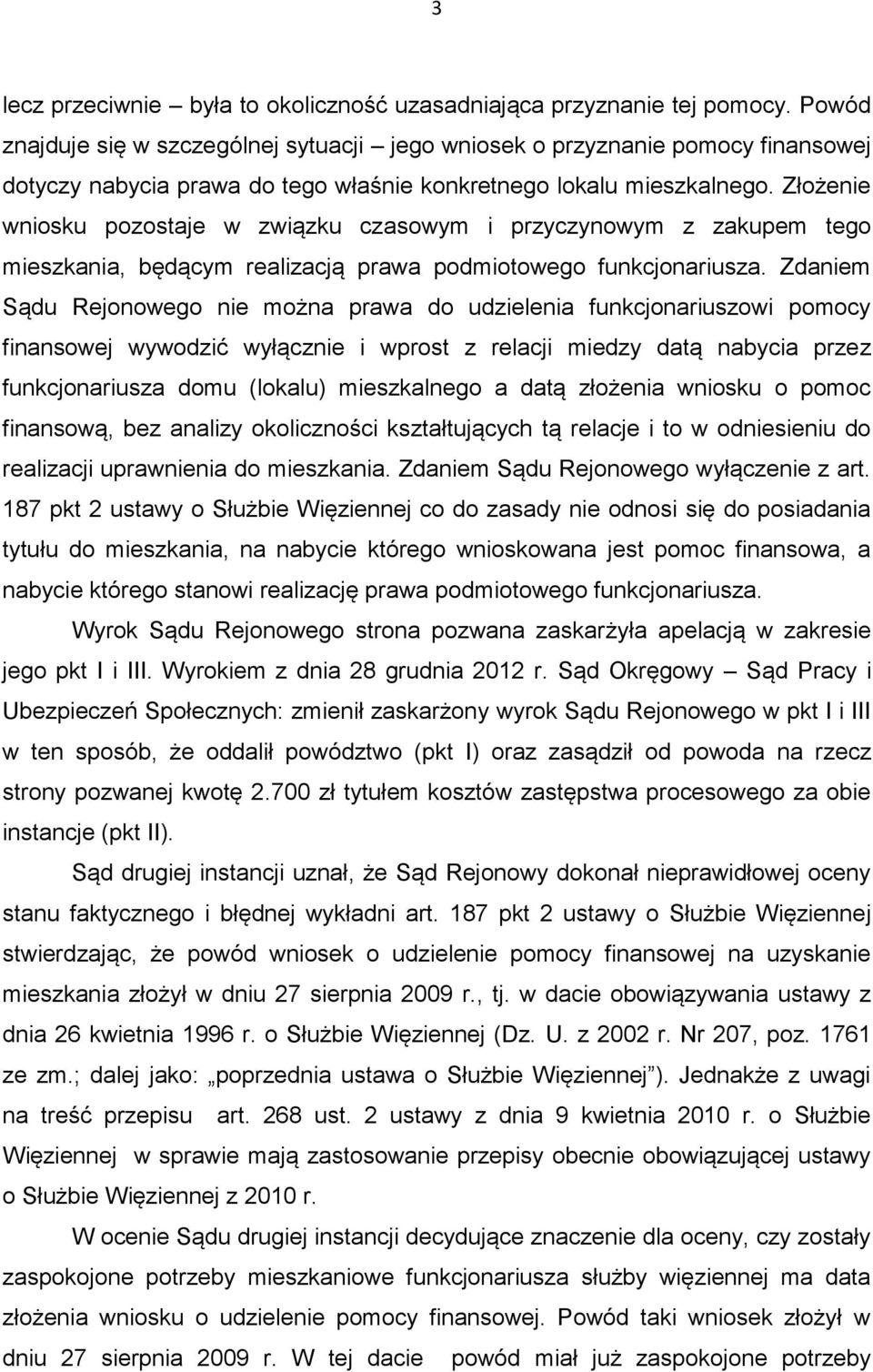 Złożenie wniosku pozostaje w związku czasowym i przyczynowym z zakupem tego mieszkania, będącym realizacją prawa podmiotowego funkcjonariusza.