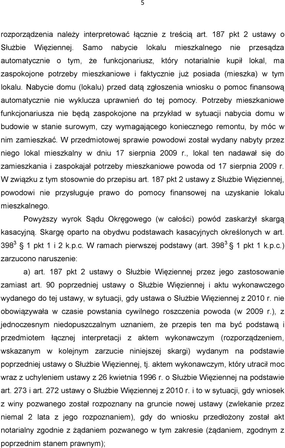 lokalu. Nabycie domu (lokalu) przed datą zgłoszenia wniosku o pomoc finansową automatycznie nie wyklucza uprawnień do tej pomocy.