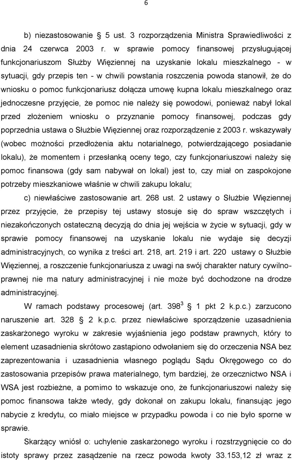 wniosku o pomoc funkcjonariusz dołącza umowę kupna lokalu mieszkalnego oraz jednoczesne przyjęcie, że pomoc nie należy się powodowi, ponieważ nabył lokal przed złożeniem wniosku o przyznanie pomocy