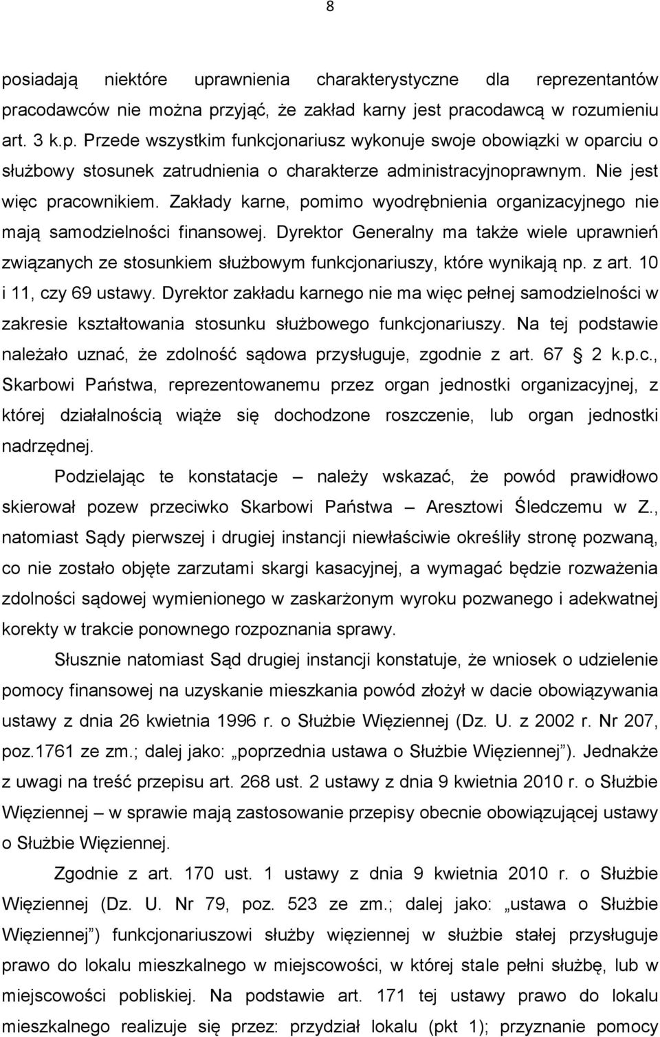 Dyrektor Generalny ma także wiele uprawnień związanych ze stosunkiem służbowym funkcjonariuszy, które wynikają np. z art. 10 i 11, czy 69 ustawy.