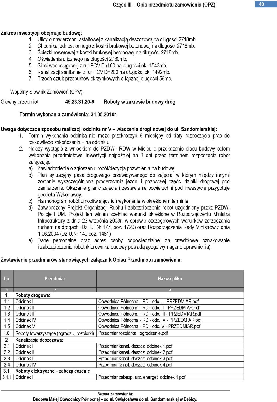 Kanalizacji sanitarnej z rur PCV Dn200 na długości ok. 1492mb. 7. Trzech sztuk przepustów skrzynkowych o łącznej długości 59mb. Wspólny Słownik Zamówień (CPV): Główny przedmiot 45.23.31.