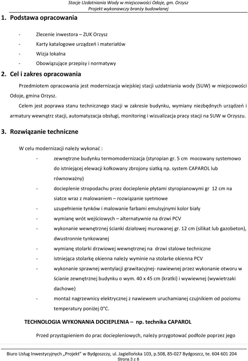 Cel i zakres opracowania Przedmiotem opracowania jest modernizacja wiejskiej stacji uzdatniania wody (SUW) w miejscowości Odoje, gmina Orzysz.