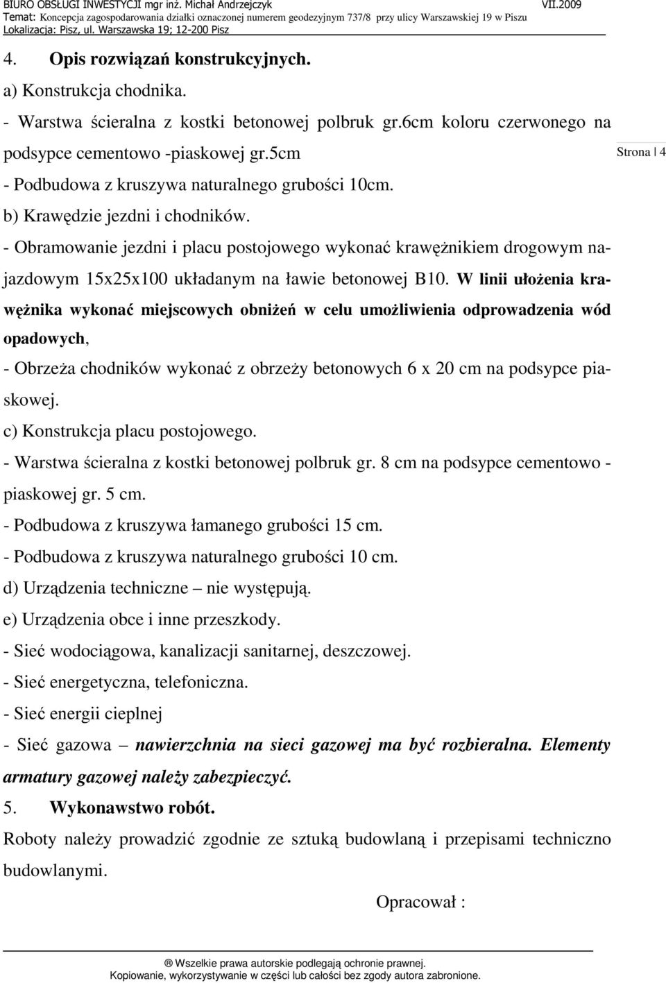 - Obramowanie jezdni i placu postojowego wykonać krawęŝnikiem drogowym najazdowym 15x25x100 układanym na ławie betonowej B10.