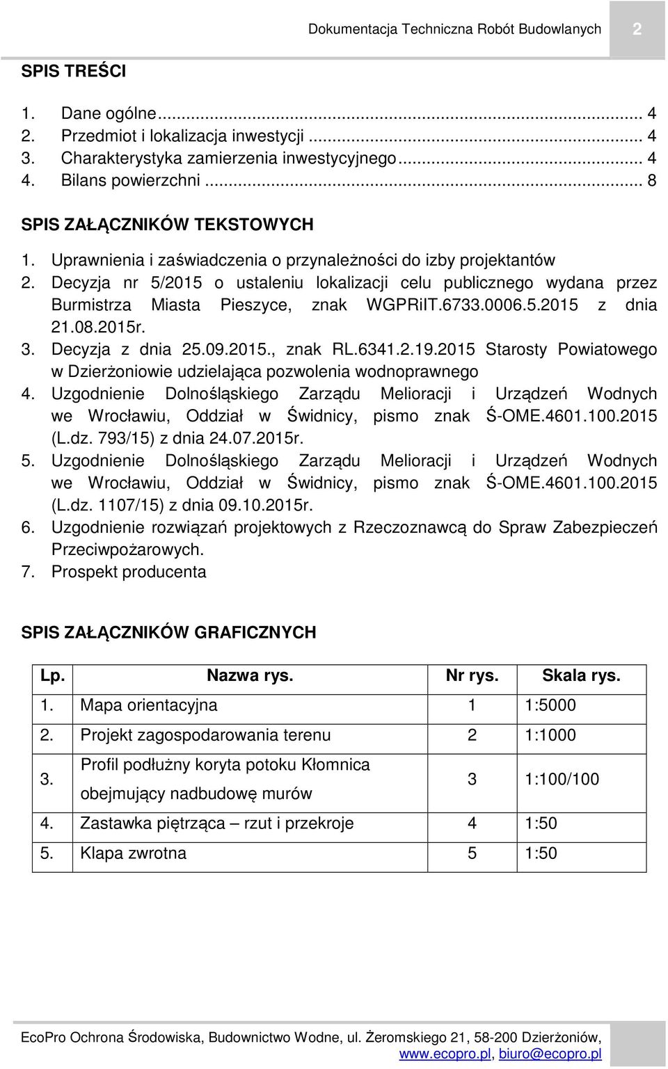 Decyzja nr 5/2015 o ustaleniu lokalizacji celu publicznego wydana przez Burmistrza Miasta Pieszyce, znak WGPRiIT.6733.0006.5.2015 z dnia 21.08.2015r. 3. Decyzja z dnia 25.09.2015., znak RL.6341.2.19.