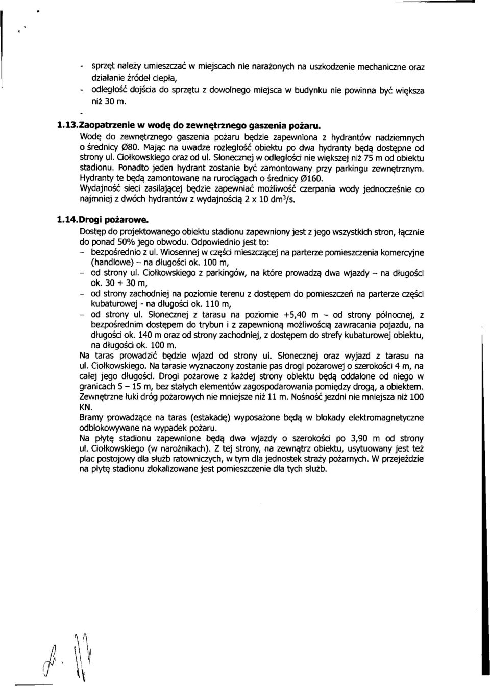 Mając na uwadze rozległość obiektu po dwa hydranty będą dostępne od strony ul. Ciołkowskiego oraz od ul. Słonecznej w odległości nie większej niż 75 m od obiektu stadionu.