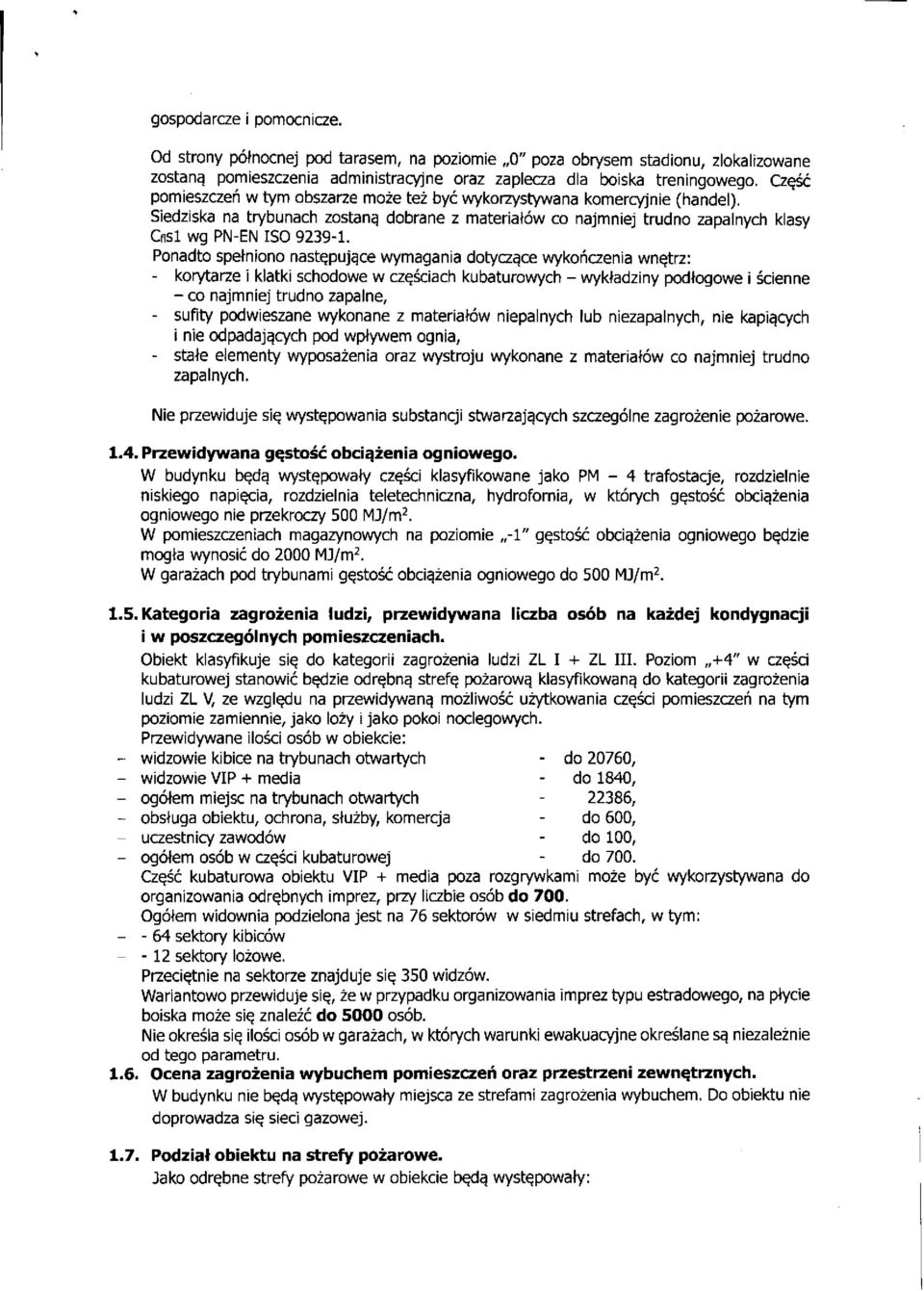 Ponadto spełniono następujące wymagania dotyczące wykończenia wnętrz: - korytarze i klatki schodowe w częściach kubaturowych - wykładziny podłogowe i ścienne - co najmniej trudno zapalne, - sufity