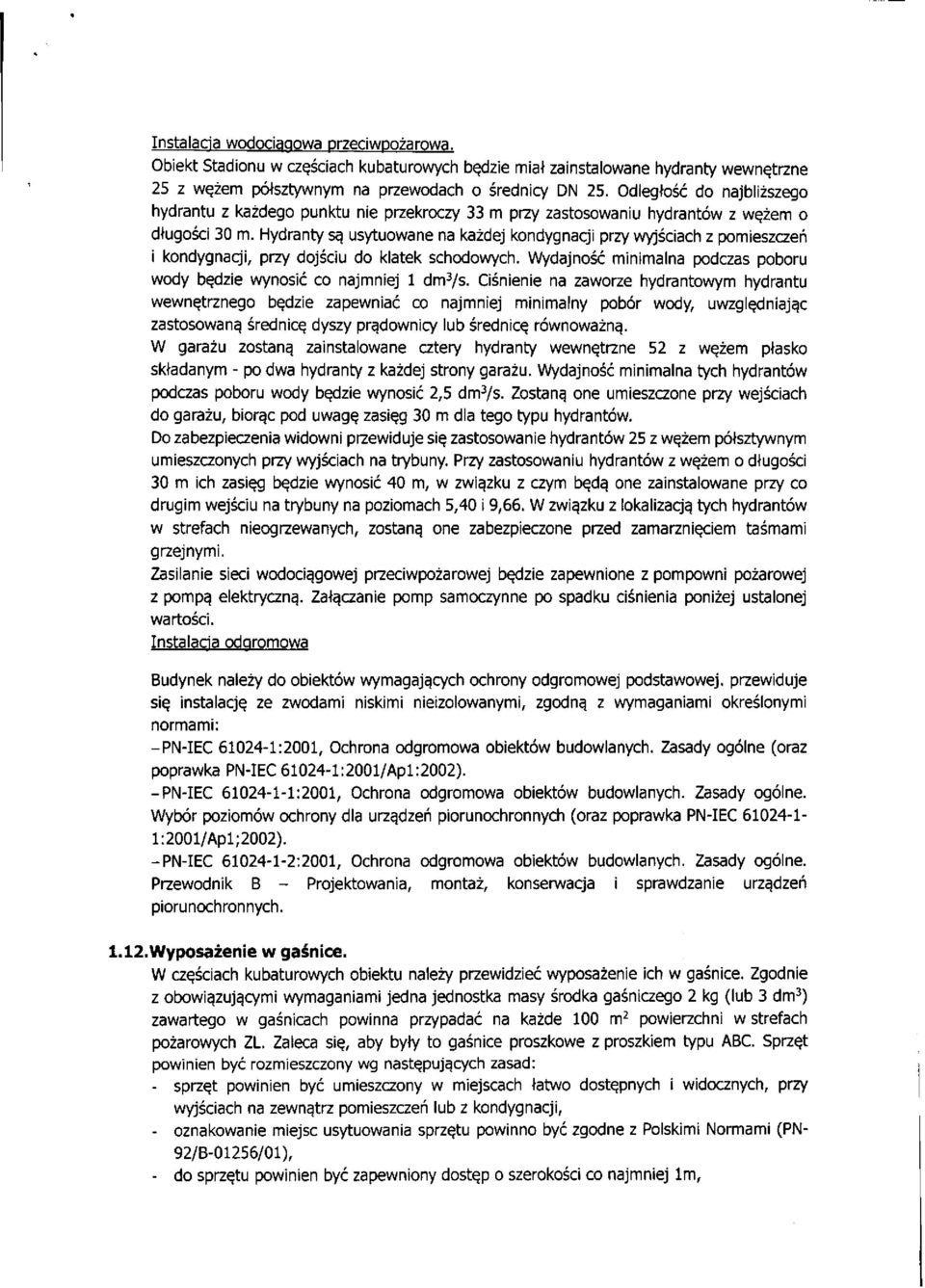 Hydranty są usytuowane na każdej kondygnacji przy wyjściach z pomieszczeń i kondygnacji, przy dojściu do klatek schodowych. Wydajność minimalna podczas poboru wody będzie wynosić co najmniej 1 dm^s.