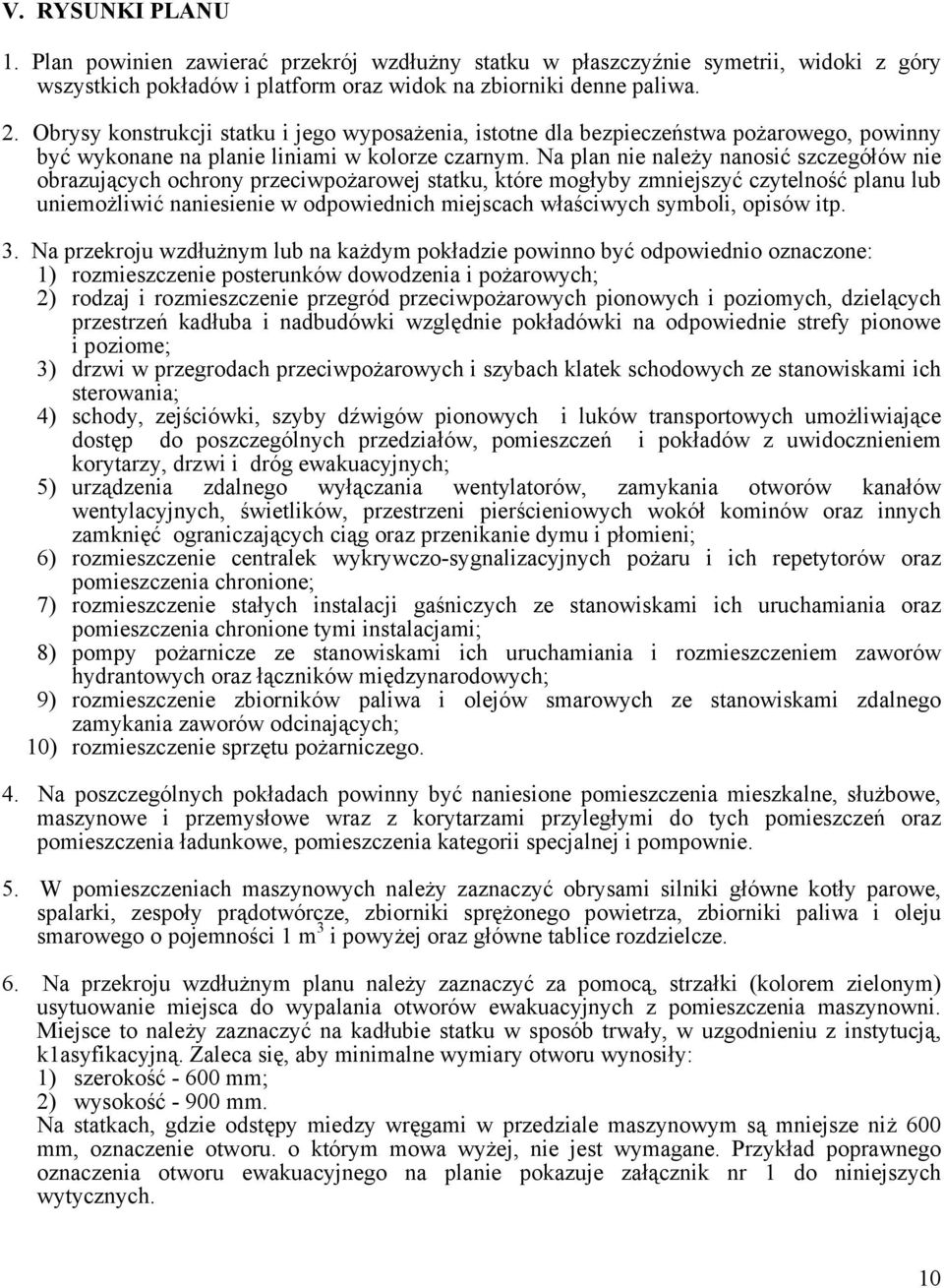 Na plan nie należy nanosić szczegółów nie obrazujących ochrony przeciwpożarowej statku, które mogłyby zmniejszyć czytelność planu lub uniemożliwić naniesienie w odpowiednich miejscach właściwych