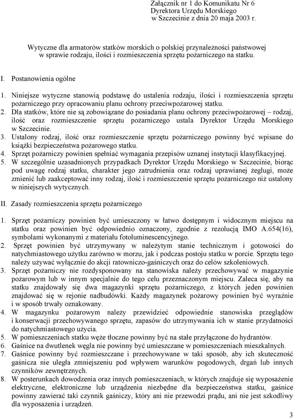 Niniejsze wytyczne stanowią podstawę do ustalenia rodzaju, ilości i rozmieszczenia sprzętu pożarniczego przy opracowaniu planu ochrony przeciwpożarowej statku. 2.