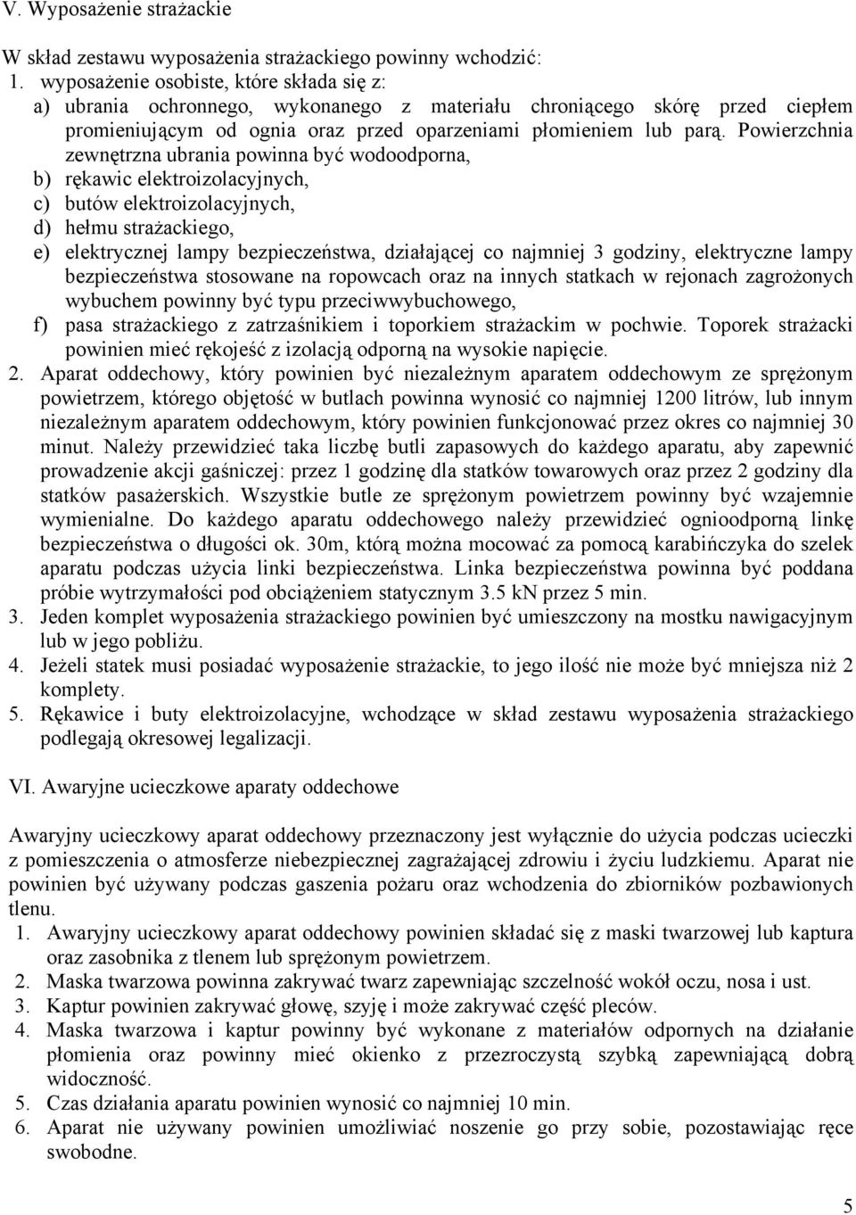 Powierzchnia zewnętrzna ubrania powinna być wodoodporna, b) rękawic elektroizolacyjnych, c) butów elektroizolacyjnych, d) hełmu strażackiego, e) elektrycznej lampy bezpieczeństwa, działającej co