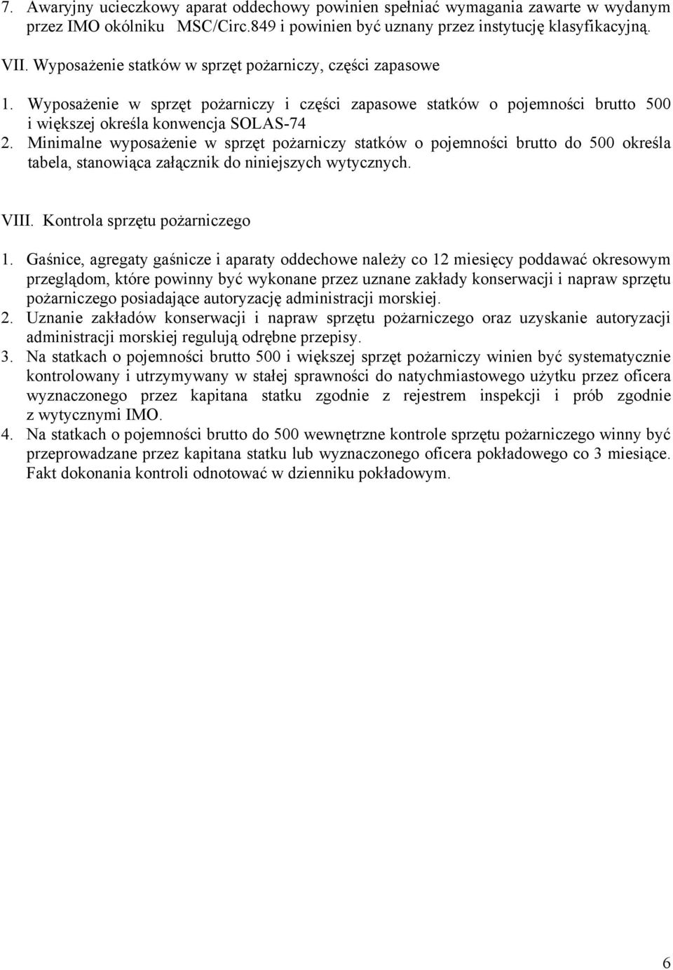 Minimalne wyposażenie w sprzęt pożarniczy statków o pojemności brutto do 500 określa tabela, stanowiąca załącznik do niniejszych wytycznych. VIII. Kontrola sprzętu pożarniczego 1.