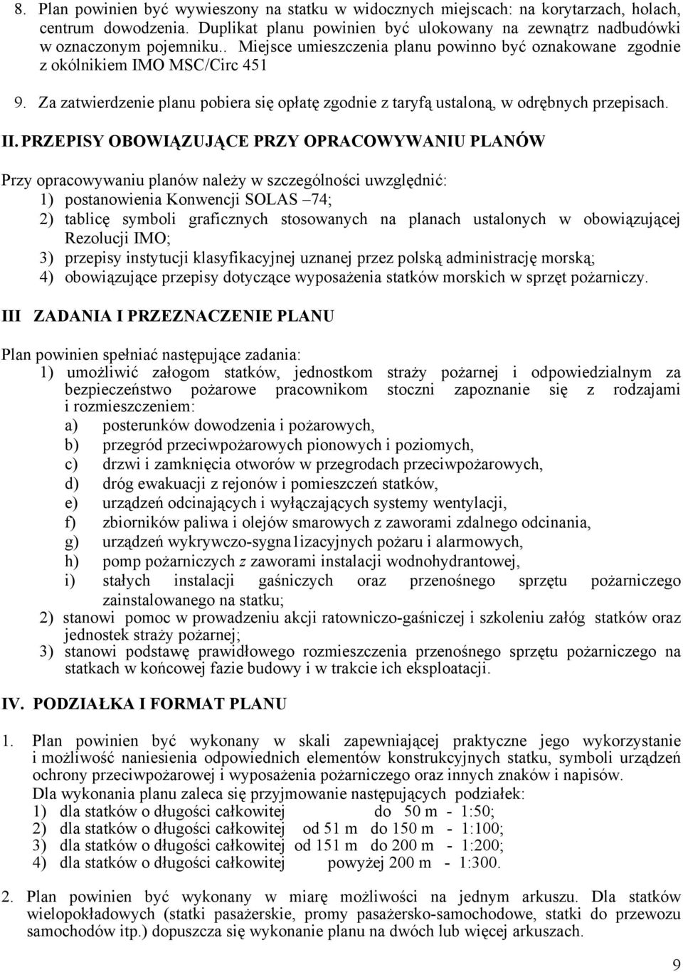 PRZEPISY OBOWIĄZUJĄCE PRZY OPRACOWYWANIU PLANÓW Przy opracowywaniu planów należy w szczególności uwzględnić: 1) postanowienia Konwencji SOLAS 74; 2) tablicę symboli graficznych stosowanych na planach