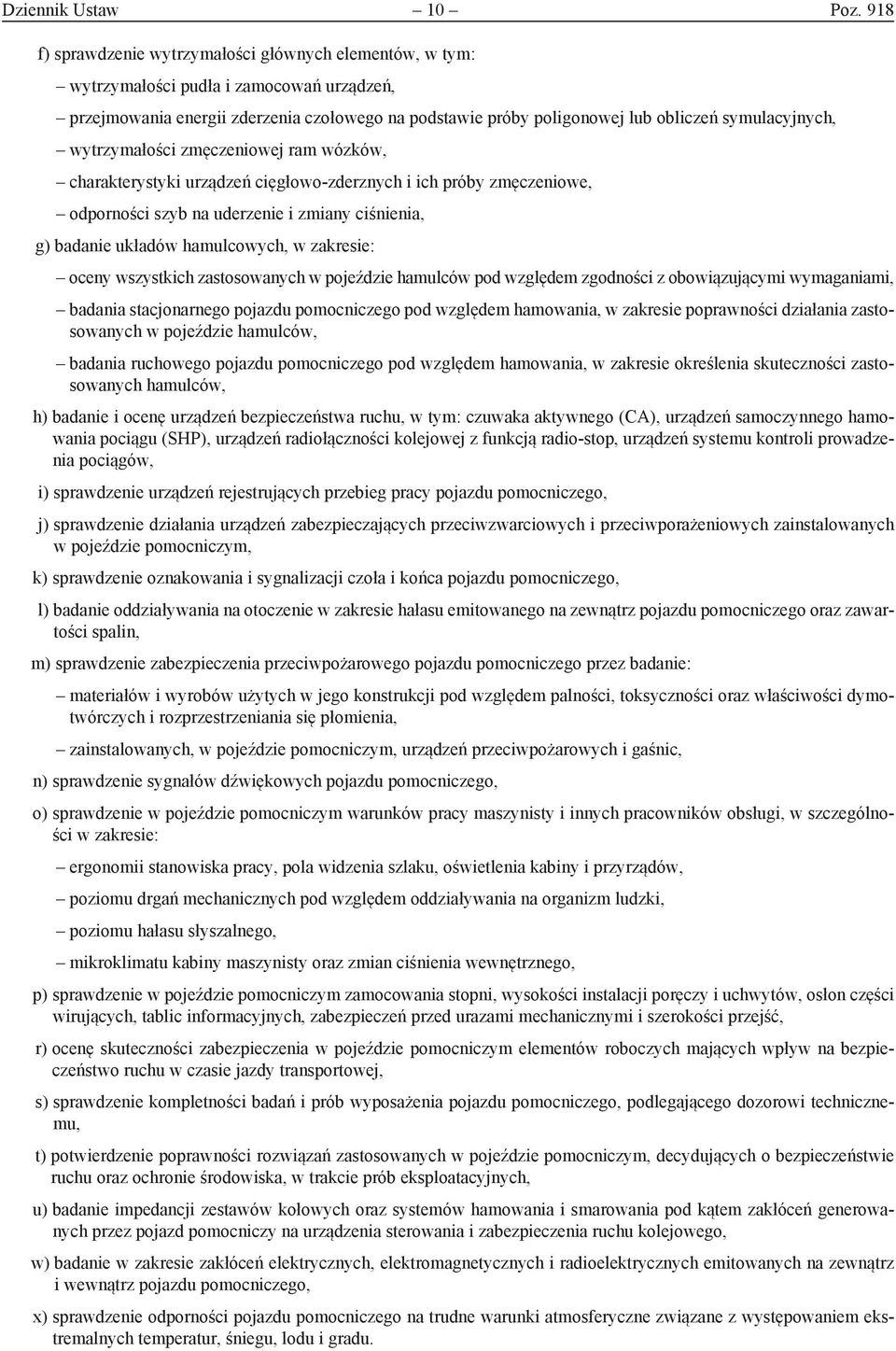 symulacyjnych, wytrzymałości zmęczeniowej ram wózków, charakterystyki urządzeń cięgłowo-zderznych i ich próby zmęczeniowe, odporności szyb na uderzenie i zmiany ciśnienia, g) badanie układów