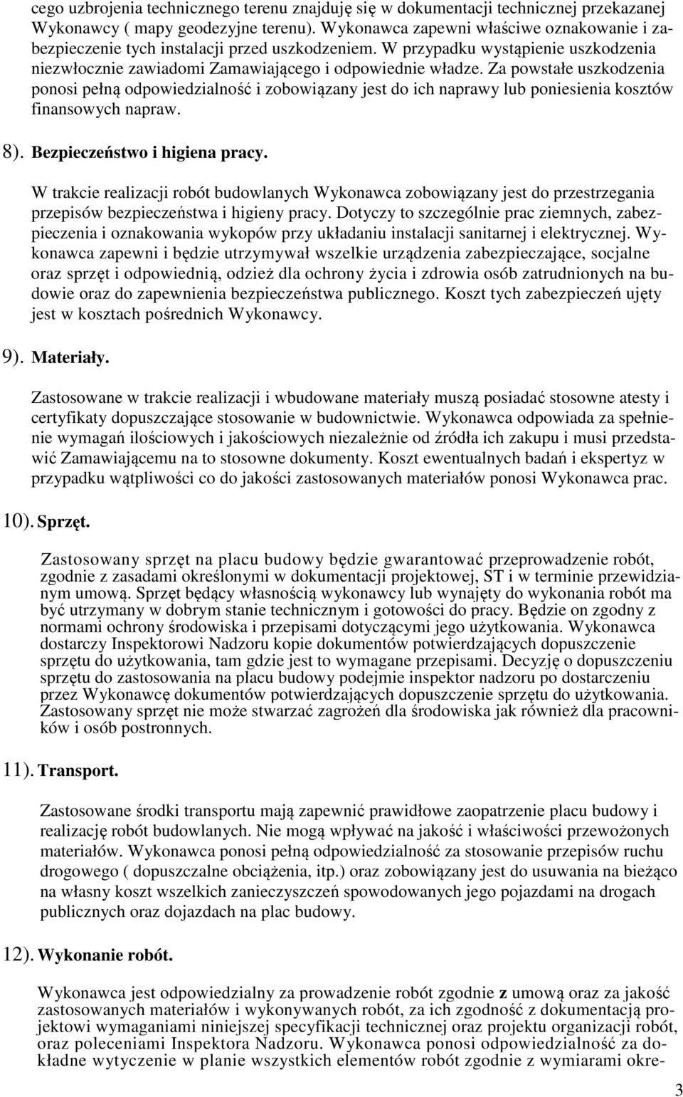 Za powstałe uszkodzenia ponosi pełną odpowiedzialność i zobowiązany jest do ich naprawy lub poniesienia kosztów finansowych napraw. 8). Bezpieczeństwo i higiena pracy.