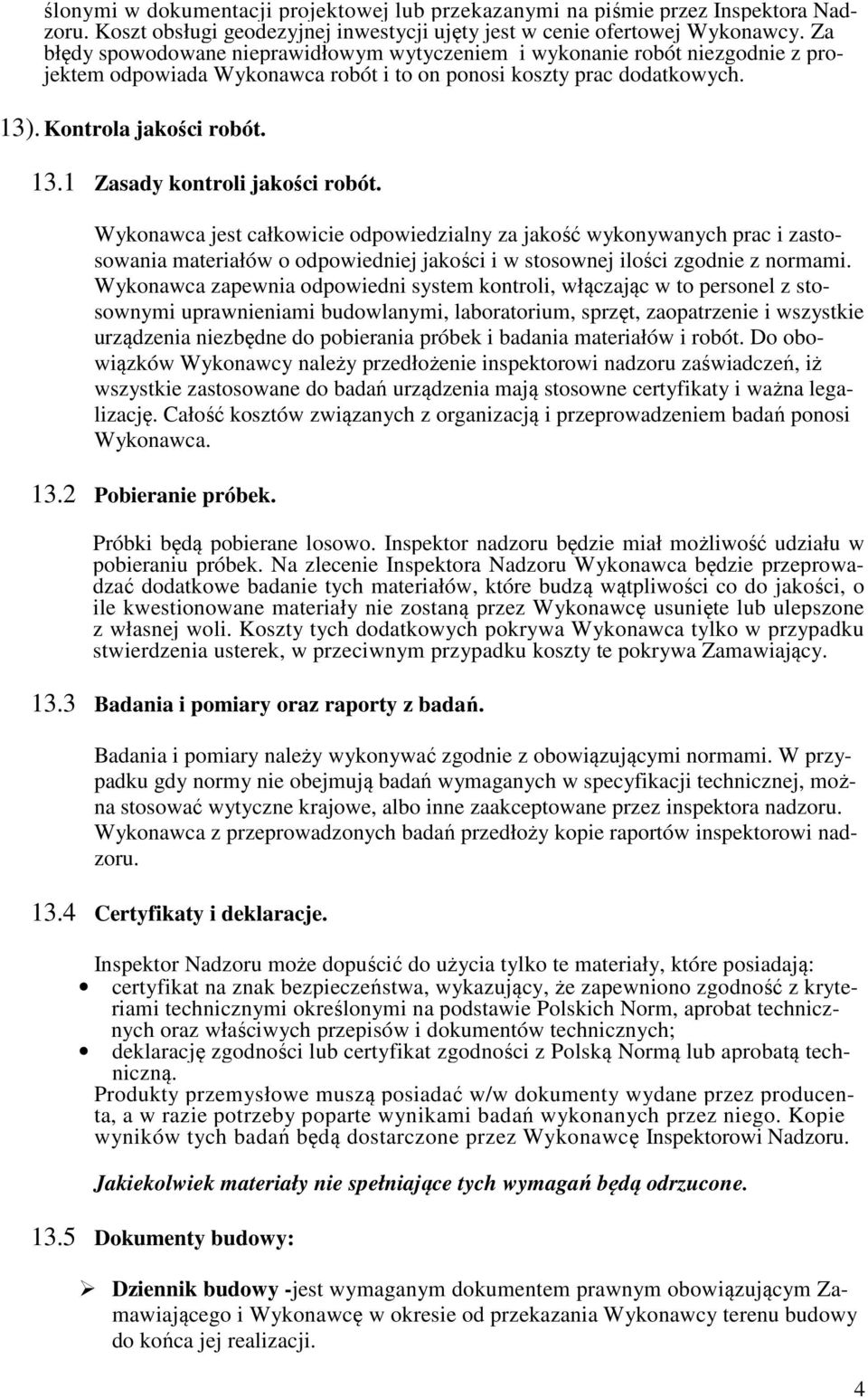 Wykonawca jest całkowicie odpowiedzialny za jakość wykonywanych prac i zastosowania materiałów o odpowiedniej jakości i w stosownej ilości zgodnie z normami.