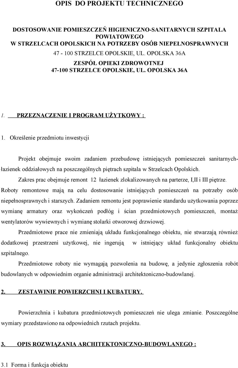 Określenie przedmiotu inwestycji Projekt obejmuje swoim zadaniem przebudowę istniejących pomieszczeń sanitarnychłazienek oddziałowych na poszczególnych piętrach szpitala w Strzelcach Opolskich.