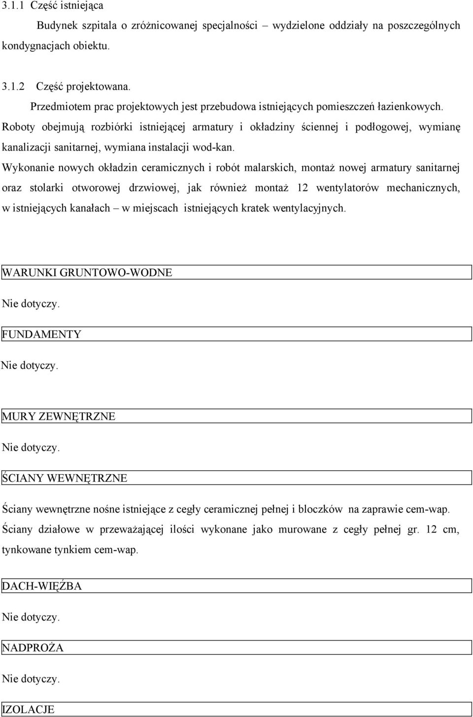 Roboty obejmują rozbiórki istniejącej armatury i okładziny ściennej i podłogowej, wymianę kanalizacji sanitarnej, wymiana instalacji wod-kan.