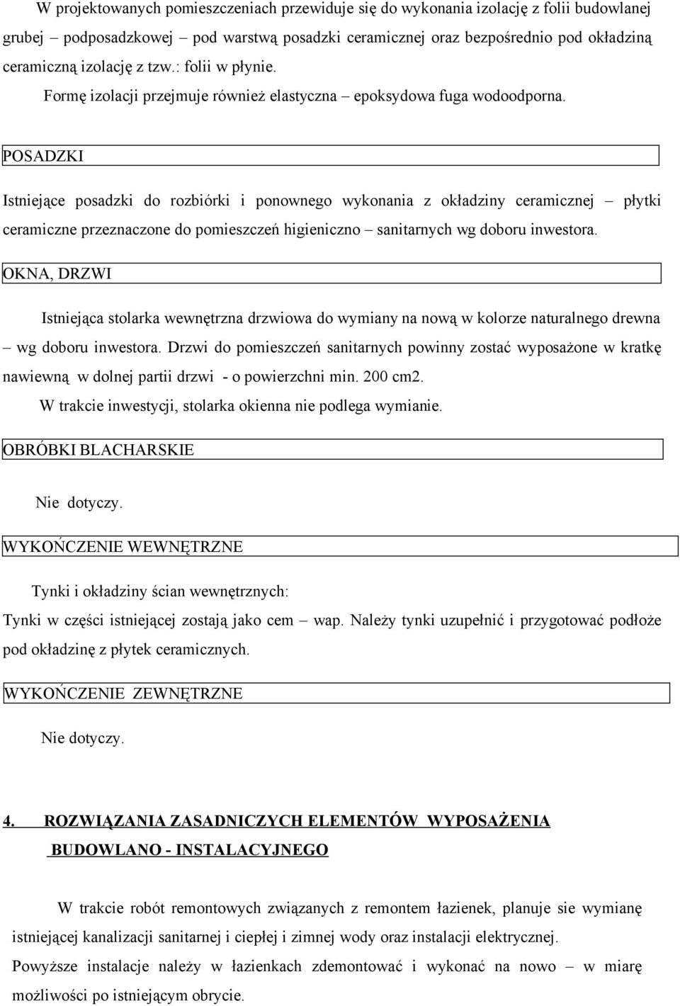 POSADZKI Istniejące posadzki do rozbiórki i ponownego wykonania z okładziny ceramicznej płytki ceramiczne przeznaczone do pomieszczeń higieniczno sanitarnych wg doboru inwestora.