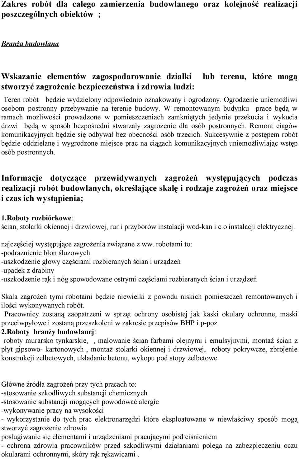 W remontowanym budynku prace będą w ramach możliwości prowadzone w pomieszczeniach zamkniętych jedynie przekucia i wykucia drzwi będą w sposób bezpośredni stwarzały zagrożenie dla osób postronnych.