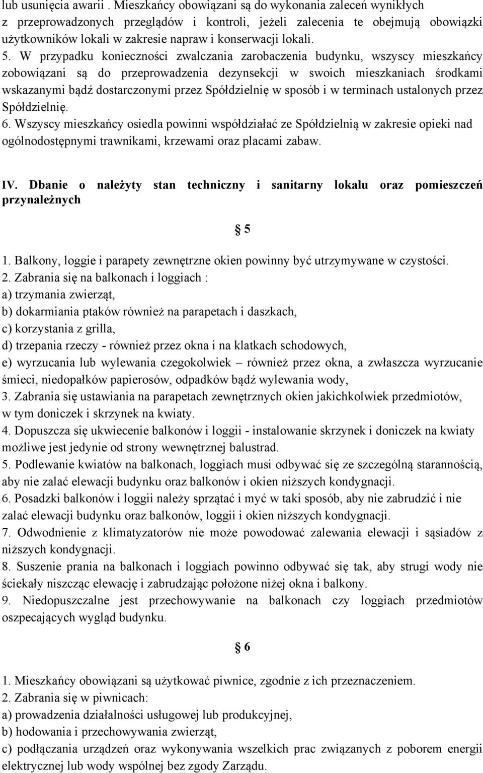 W przypadku konieczności zwalczania zarobaczenia budynku, wszyscy mieszkańcy zobowiązani są do przeprowadzenia dezynsekcji w swoich mieszkaniach środkami wskazanymi bądź dostarczonymi przez