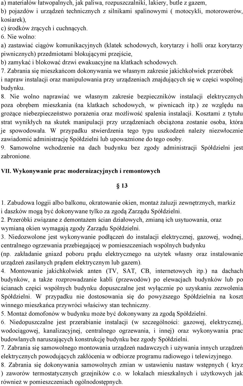 Nie wolno: a) zastawiać ciągów komunikacyjnych (klatek schodowych, korytarzy i holli oraz korytarzy piwnicznych) przedmiotami blokującymi przejście, b) zamykać i blokować drzwi ewakuacyjne na