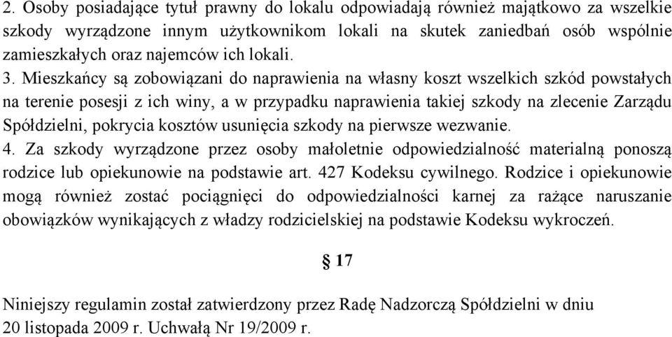 Mieszkańcy są zobowiązani do naprawienia na własny koszt wszelkich szkód powstałych na terenie posesji z ich winy, a w przypadku naprawienia takiej szkody na zlecenie Zarządu Spółdzielni, pokrycia