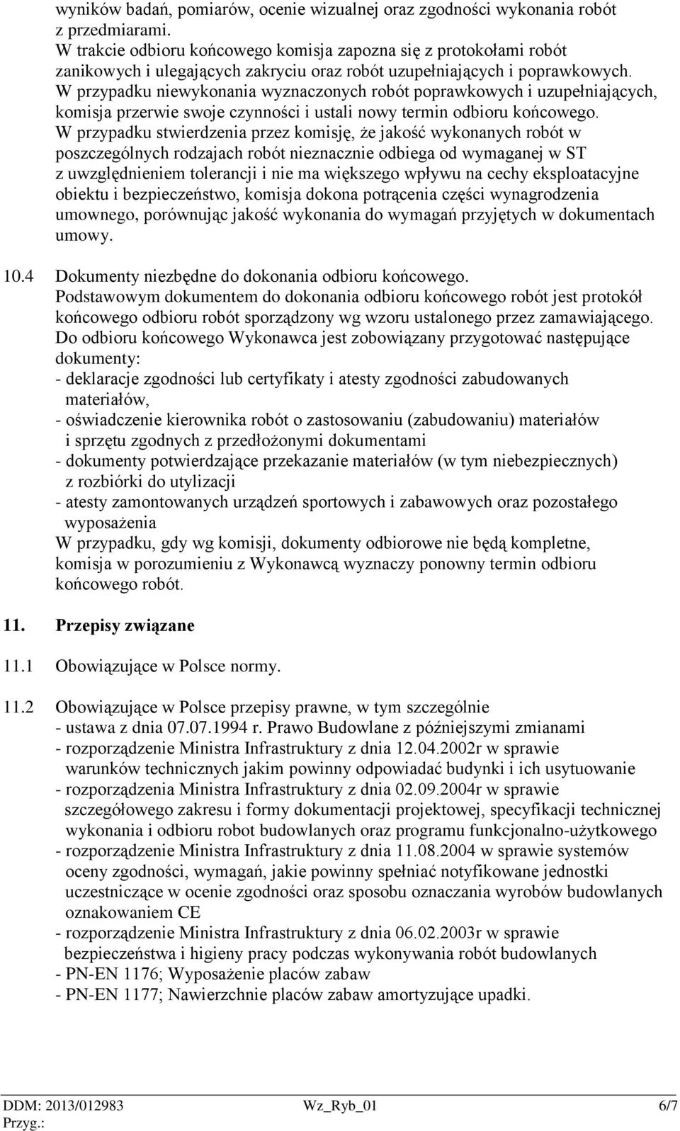 W przypadku niewykonania wyznaczonych robót poprawkowych i uzupełniających, komisja przerwie swoje czynności i ustali nowy termin odbioru końcowego.