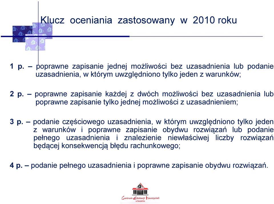 poprawne zapisanie każdej z dwóch możliwości bez uzasadnienia lub poprawne zapisanie tylko jednej możliwości z uzasadnieniem; 3 p.